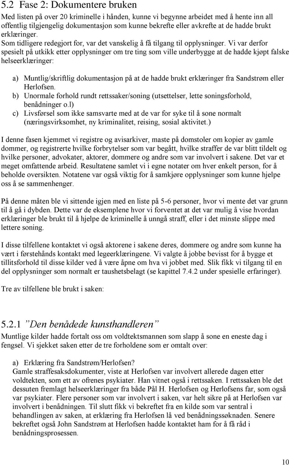 Vi var derfor spesielt på utkikk etter opplysninger om tre ting som ville underbygge at de hadde kjøpt falske helseerklæringer: a) Muntlig/skriftlig dokumentasjon på at de hadde brukt erklæringer fra