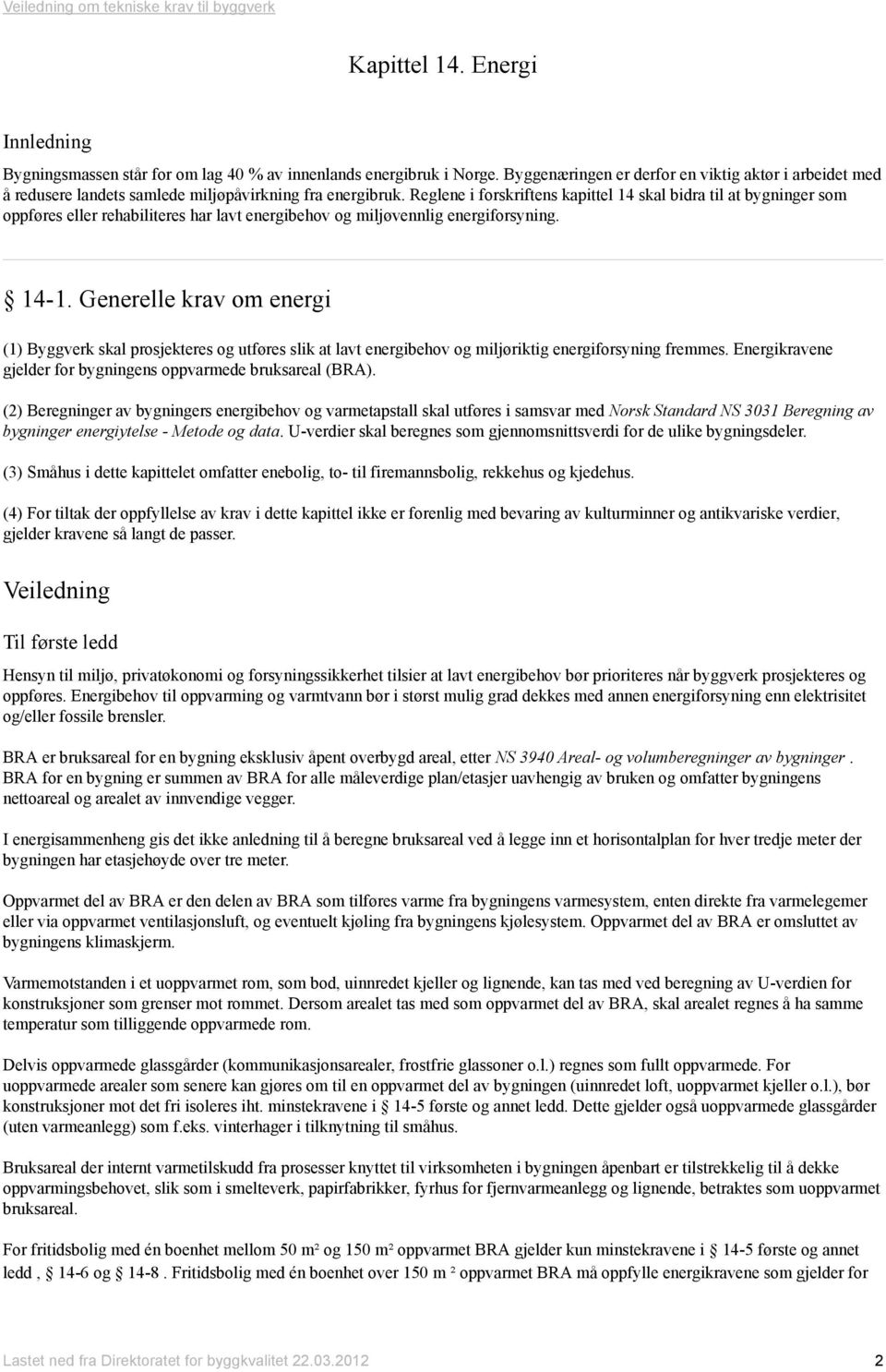Reglene i forskriftens kapittel 14 skal bidra til at bygninger som oppføres eller rehabiliteres har lavt energibehov og miljøvennlig energiforsyning. 14-1.