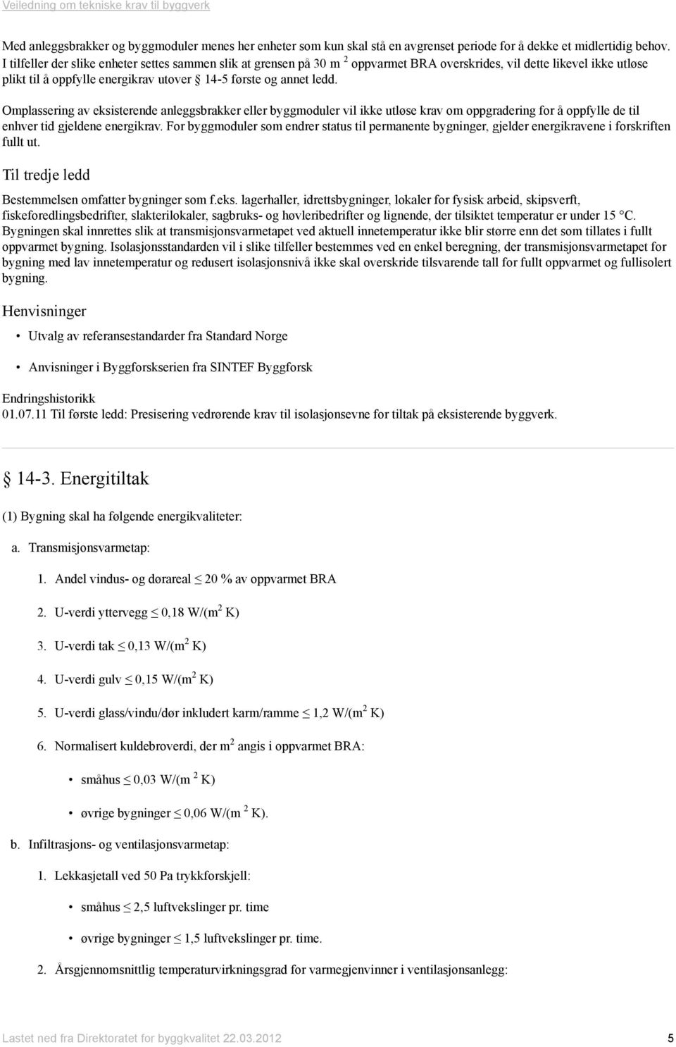 Omplassering av eksisterende anleggsbrakker eller byggmoduler vil ikke utløse krav om oppgradering for å oppfylle de til enhver tid gjeldene energikrav.