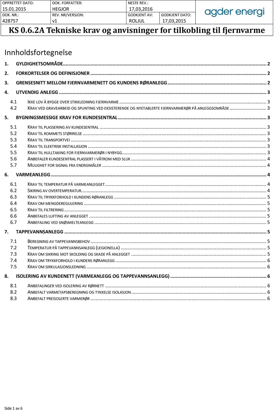 .. 3 4.2 KRAV VED GRAVEARBEID OG SPUNTING VED EKSISTERENDE OG NYETABLERTE FJERNVARMERØR PÅ ANLEGGSOMRÅDE... 3 5. BYGNINGSMESSIGE KRAV FOR KUNDESENTRAL... 3 5.1 KRAV TIL PLASSERING AV KUNDESENTRAL.