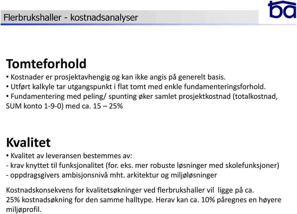 Fundamentering med peling/ spunting øker samlet prosjektkostnad (totalkostnad, SUM konto 1-9-0) med ca.