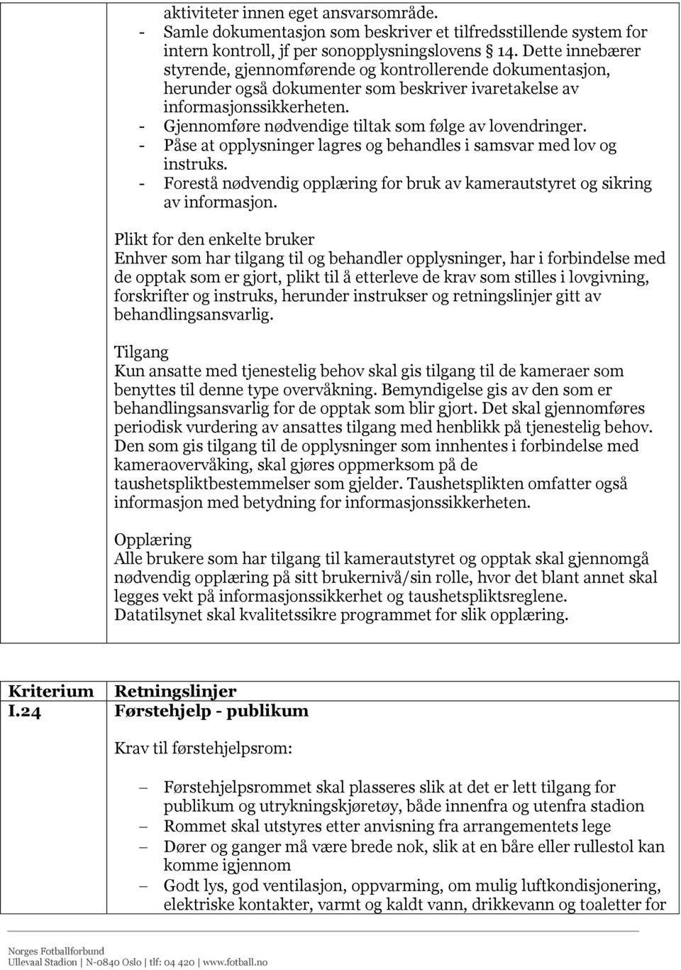 - Gjennomføre nødvendige tiltak som følge av lovendringer. - Påse at opplysninger lagres og behandles i samsvar med lov og instruks.