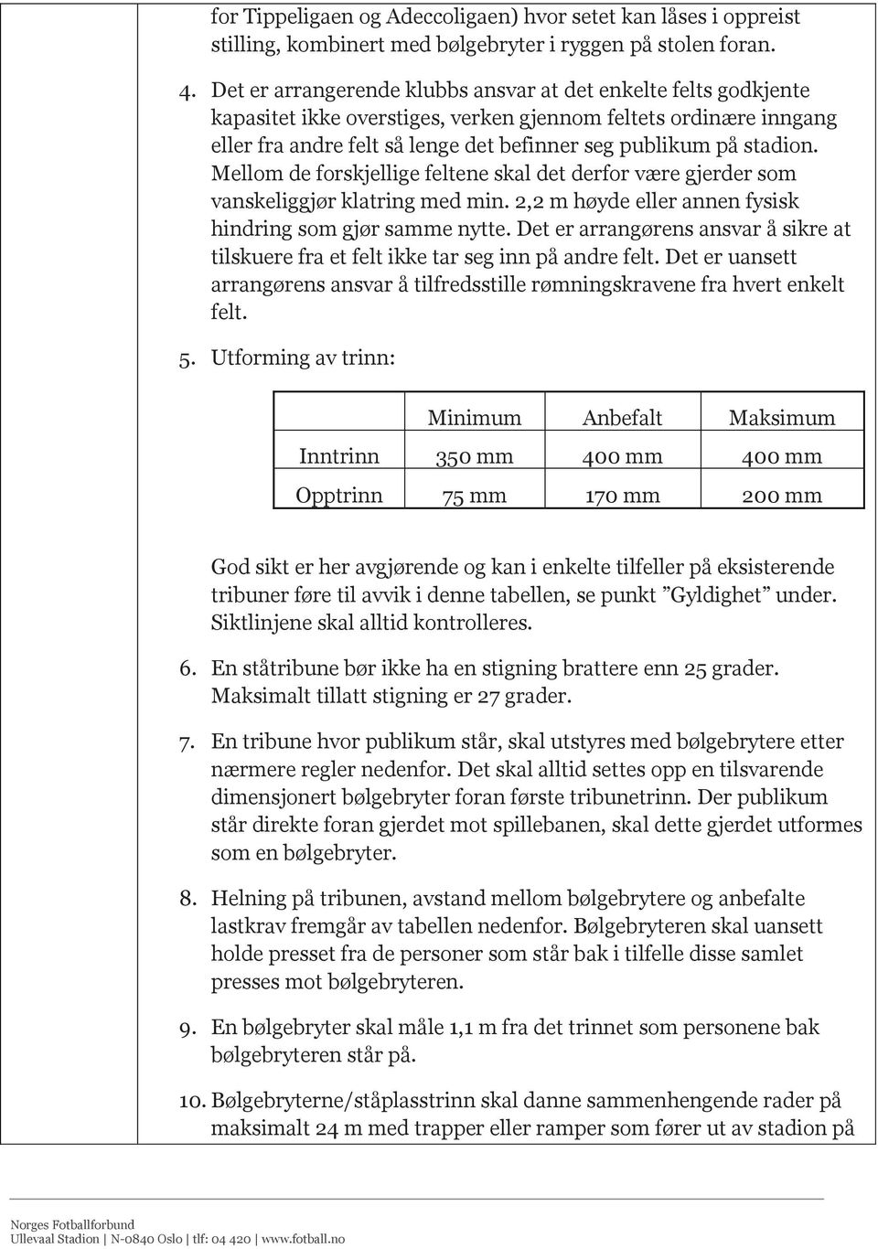 Mellom de forskjellige feltene skal det derfor være gjerder som vanskeliggjør klatring med min. 2,2 m høyde eller annen fysisk hindring som gjør samme nytte.