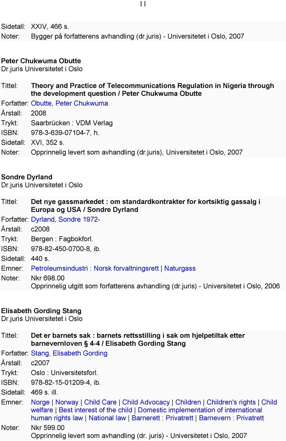 Obutte, Peter Chukwuma Årstall: 2008 Trykt: Saarbrücken : VDM Verlag ISBN: 978-3-639-07104-7, h. Sidetall: XVI, 352 s. Noter: Opprinnelig levert som avhandling (dr.