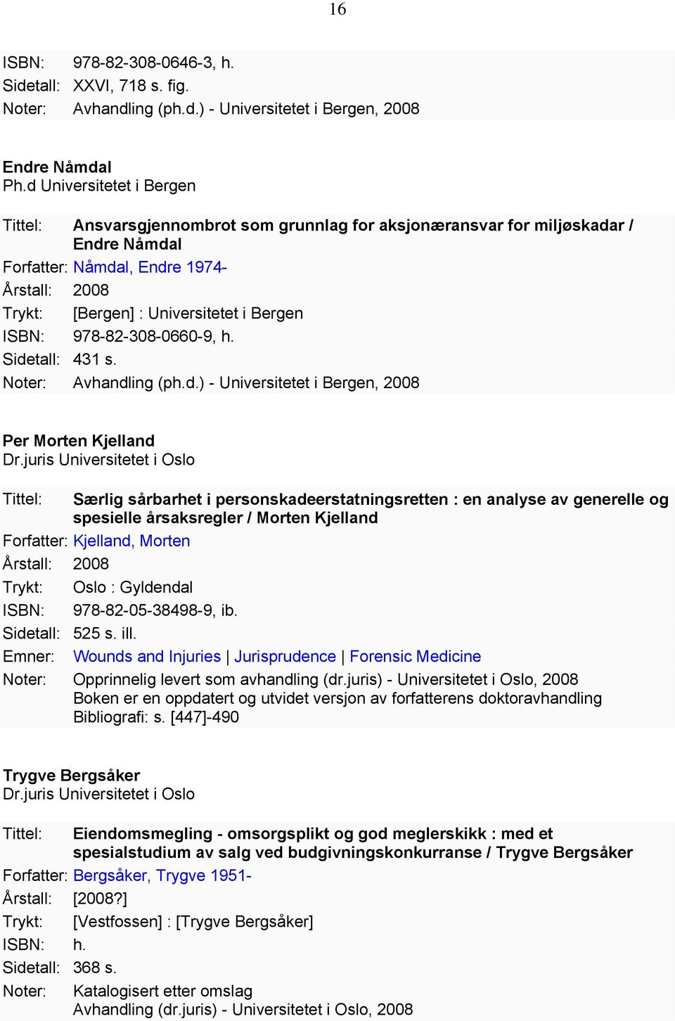 Sidetall: 431 s. Noter: Avhandling (ph.d.) - Universitetet i Bergen, 2008 Per Morten Kjelland Tittel: Særlig sårbarhet i personskadeerstatningsretten : en analyse av generelle og spesielle