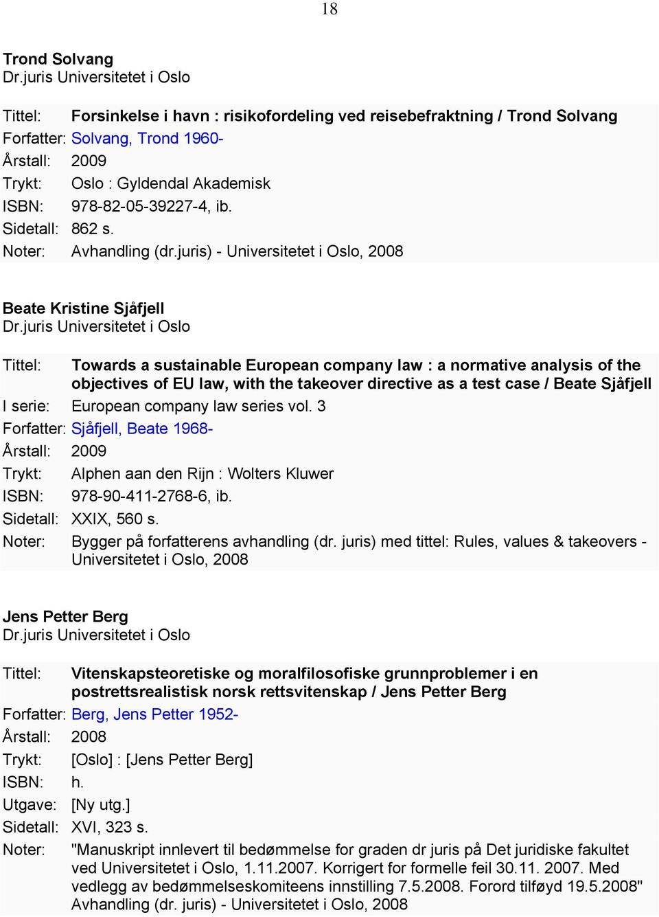 juris) - Universitetet i Oslo, 2008 Beate Kristine Sjåfjell Tittel: Towards a sustainable European company law : a normative analysis of the objectives of EU law, with the takeover directive as a