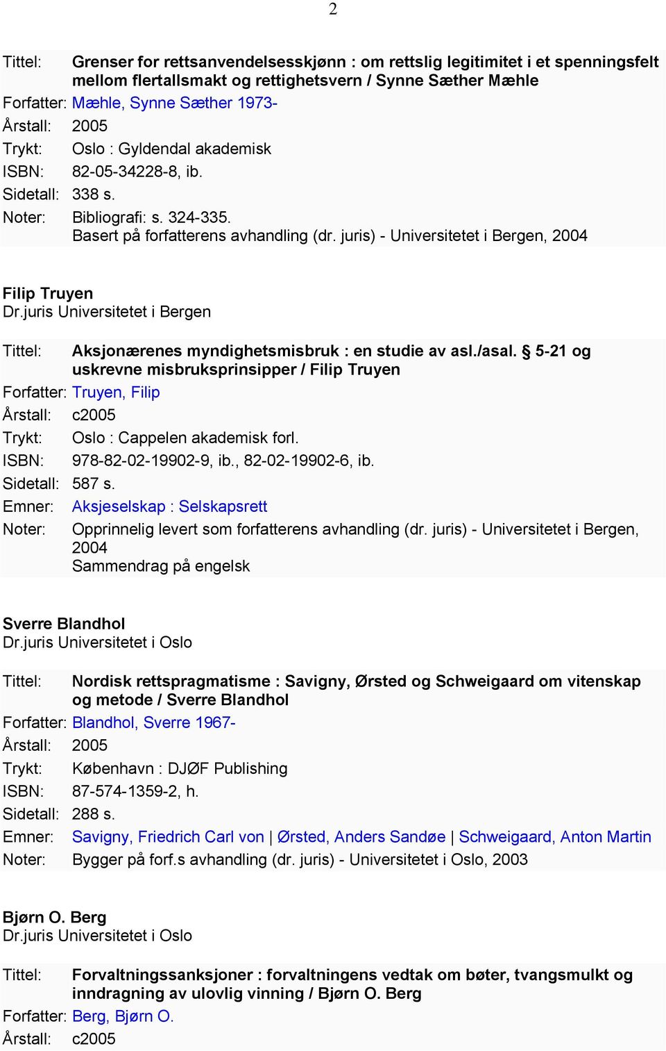 juris) - Universitetet i Bergen, 2004 Filip Truyen Dr.juris Universitetet i Bergen Tittel: Aksjonærenes myndighetsmisbruk : en studie av asl./asal.