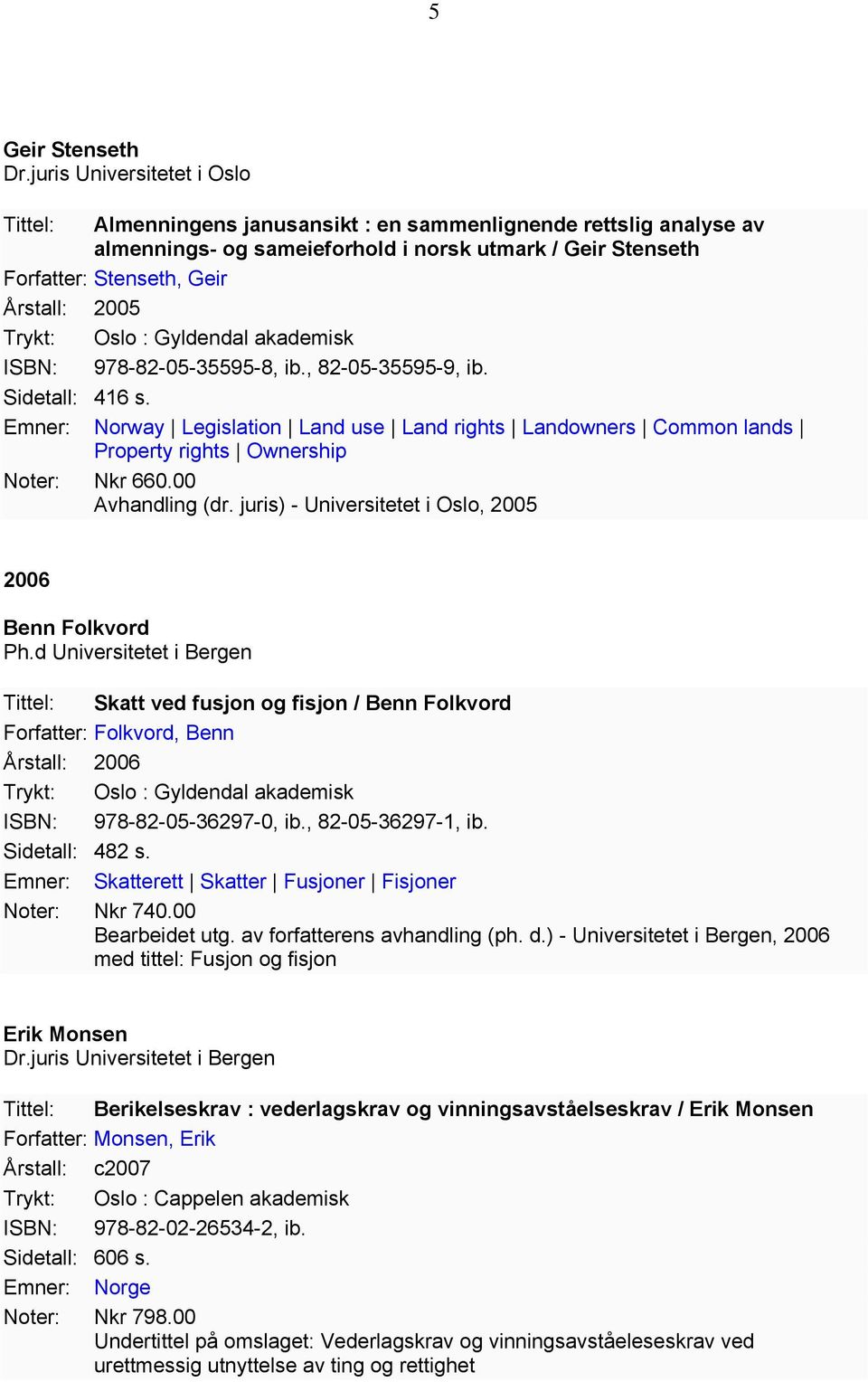 Emner: Norway Legislation Land use Land rights Landowners Common lands Property rights Ownership Noter: Nkr 660.00 Avhandling (dr. juris) - Universitetet i Oslo, 2005 2006 Benn Folkvord Ph.