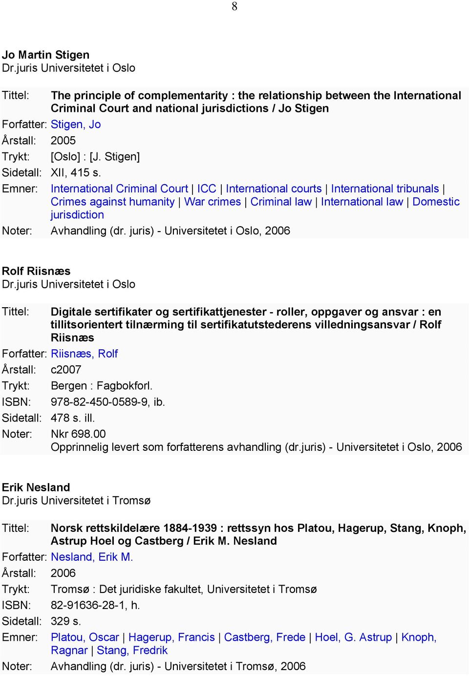 Emner: International Criminal Court ICC International courts International tribunals Crimes against humanity War crimes Criminal law International law Domestic jurisdiction Noter: Avhandling (dr.