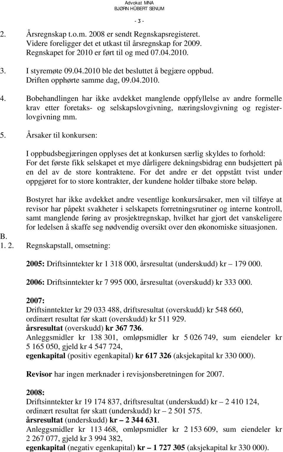 Bobehandlingen har ikke avdekket manglende oppfyllelse av andre formelle krav etter foretaks- og selskapslovgivning, næringslovgivning og registerlovgivning mm. 5.