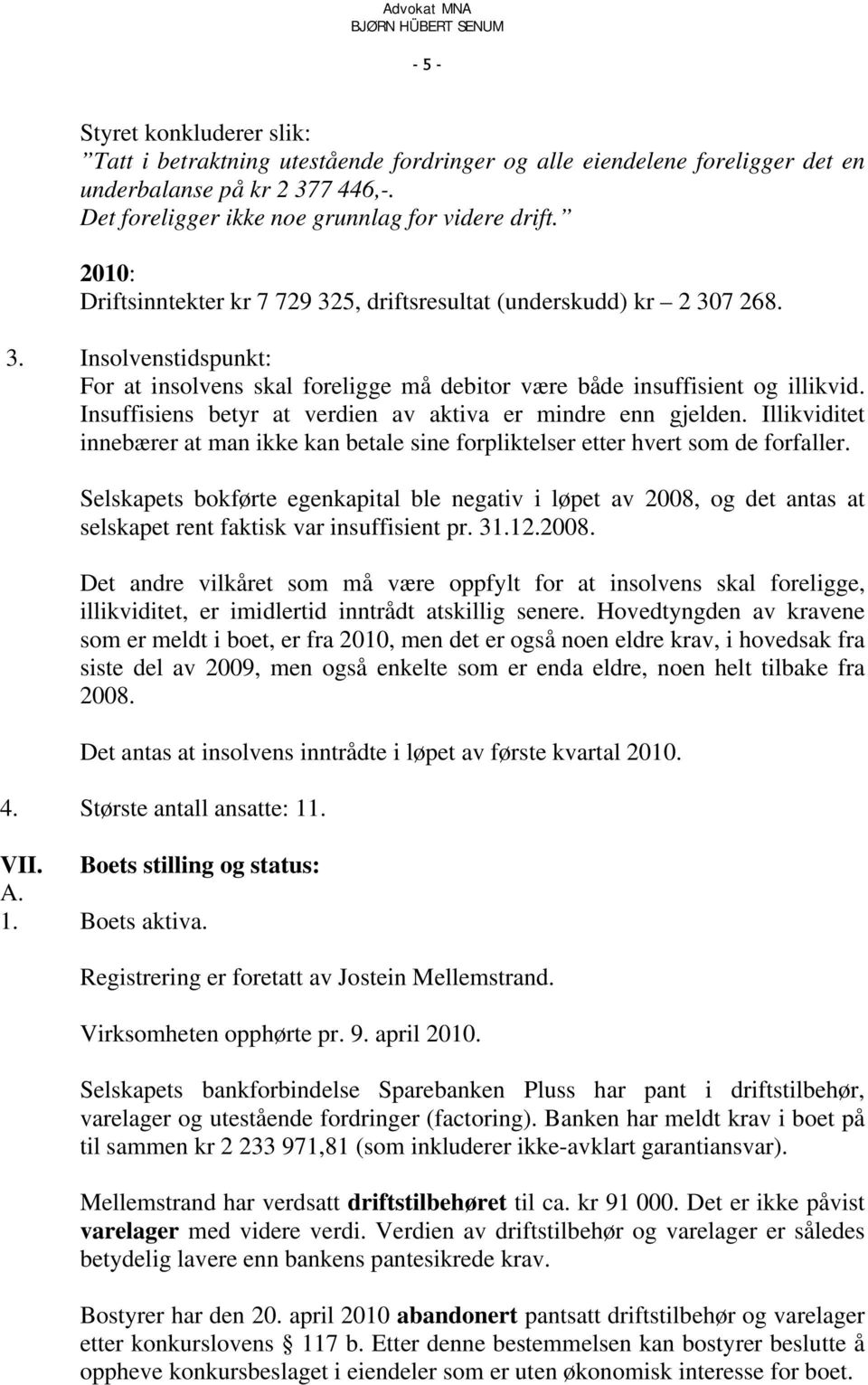 Insuffisiens betyr at verdien av aktiva er mindre enn gjelden. Illikviditet innebærer at man ikke kan betale sine forpliktelser etter hvert som de forfaller.