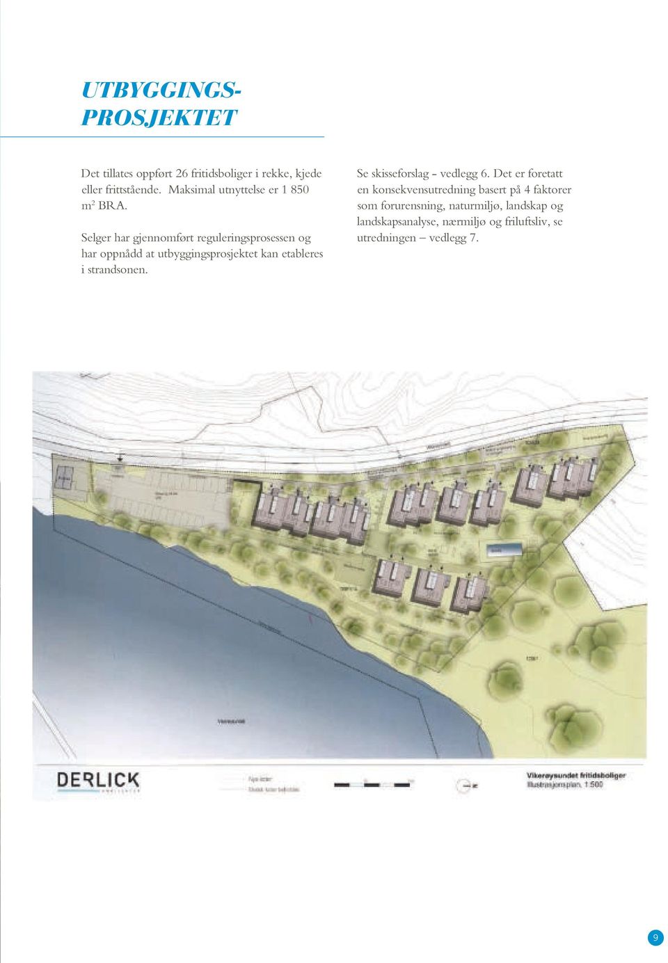 Selger har gjennomført reguleringsprosessen og har oppnådd at utbyggingsprosjektet kan etableres i strandsonen.