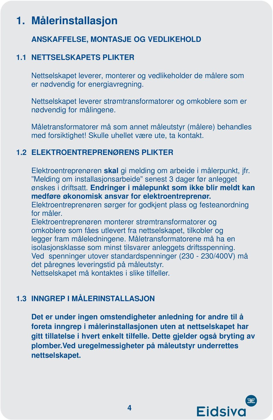 Skulle uhellet være ute, ta kontakt. 1.2 ELEKTROENTREPRENØRENS PLIKTER Elektroentreprenøren skal gi melding om arbeide i målerpunkt, jfr.