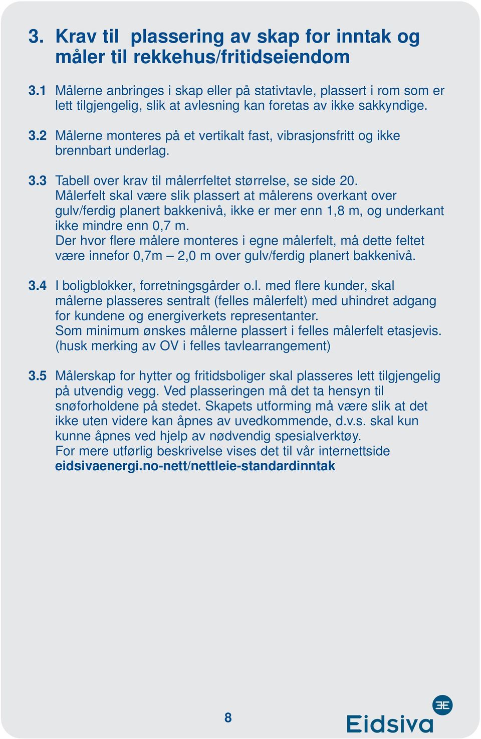 2 Målerne monteres på et vertikalt fast, vibrasjonsfritt og ikke brennbart underlag. 3.3 Tabell over krav til målerrfeltet størrelse, se side 20.