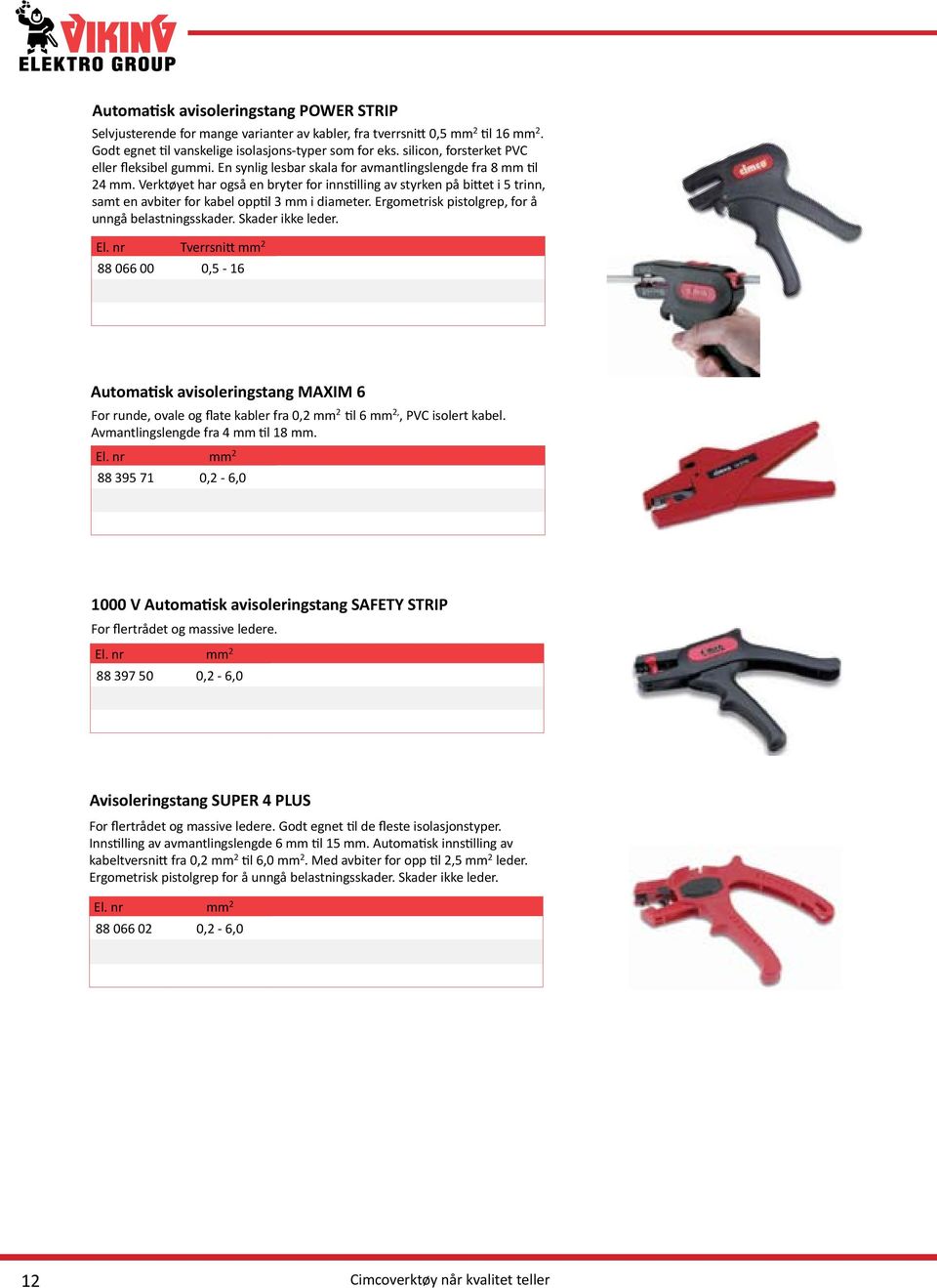 Verktøyet har også en bryter for innstilling av styrken på bittet i 5 trinn, samt en avbiter for kabel opptil 3 mm i diameter. Ergometrisk pistolgrep, for å unngå belastningsskader. Skader ikke leder.