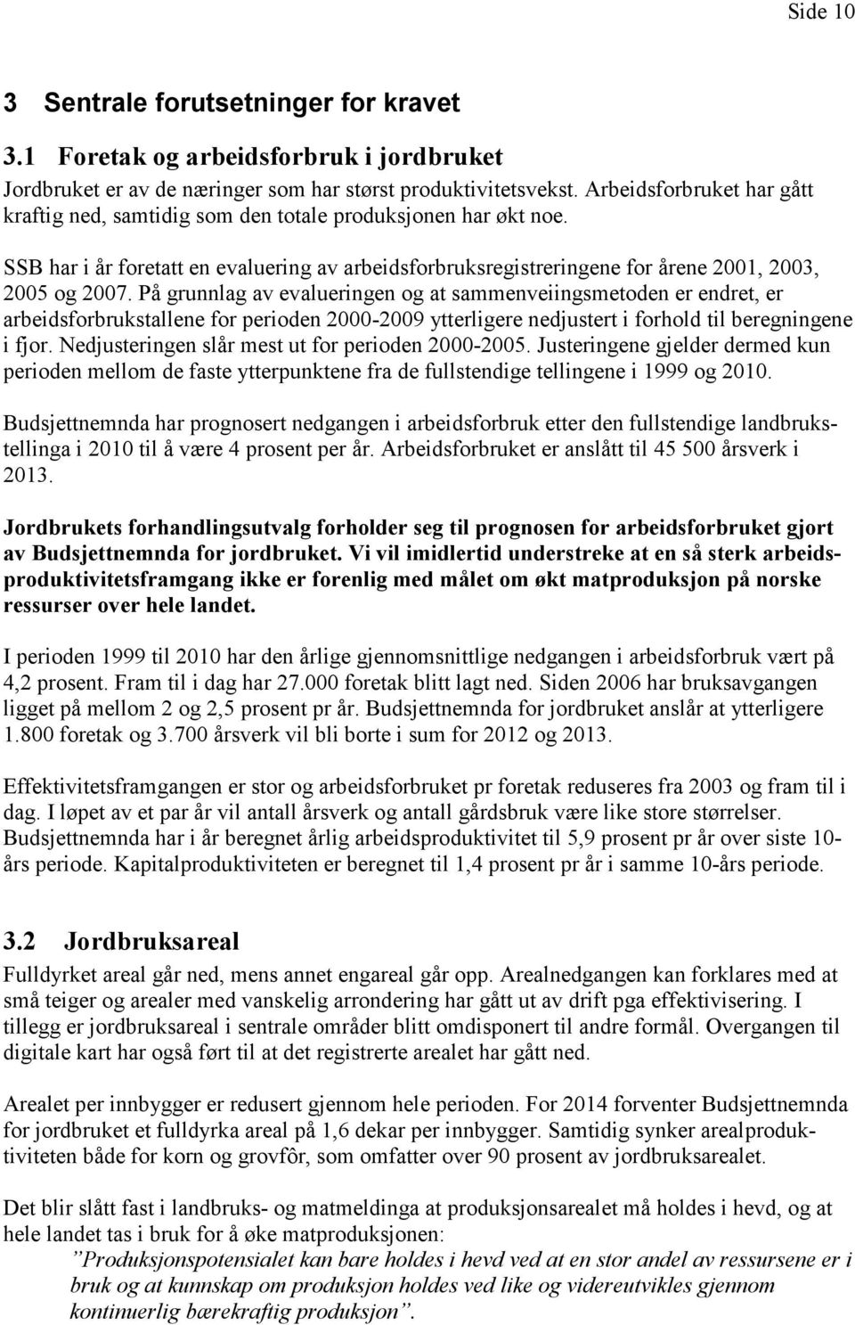 På grunnlag av evalueringen og at sammenveiingsmetoden er endret, er arbeidsforbrukstallene for perioden 2000-2009 ytterligere nedjustert i forhold til beregningene i fjor.