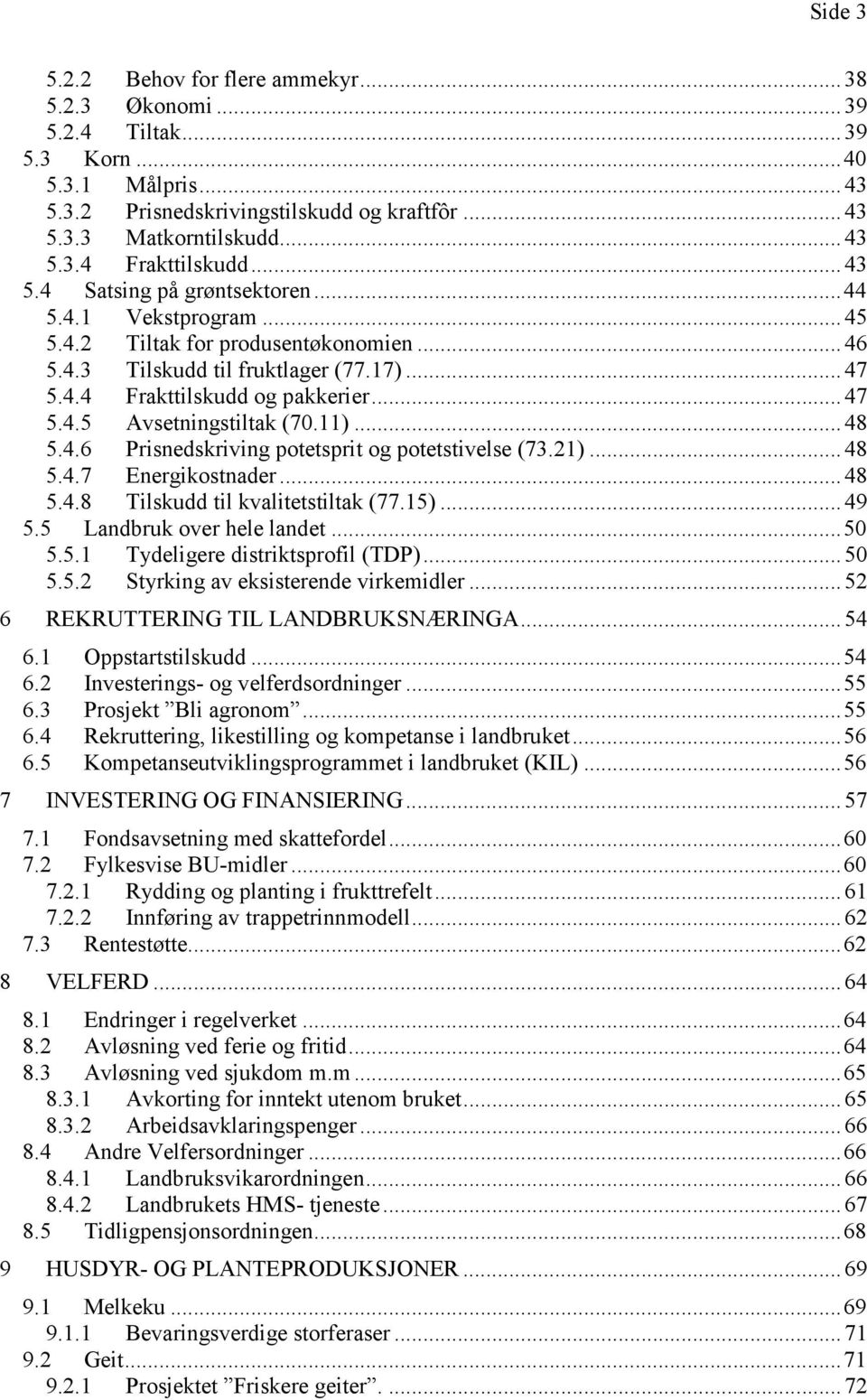 11)... 48 5.4.6 Prisnedskriving potetsprit og potetstivelse (73.21)... 48 5.4.7 Energikostnader... 48 5.4.8 Tilskudd til kvalitetstiltak (77.15)... 49 5.5 Landbruk over hele landet... 50 5.5.1 Tydeligere distriktsprofil (TDP).