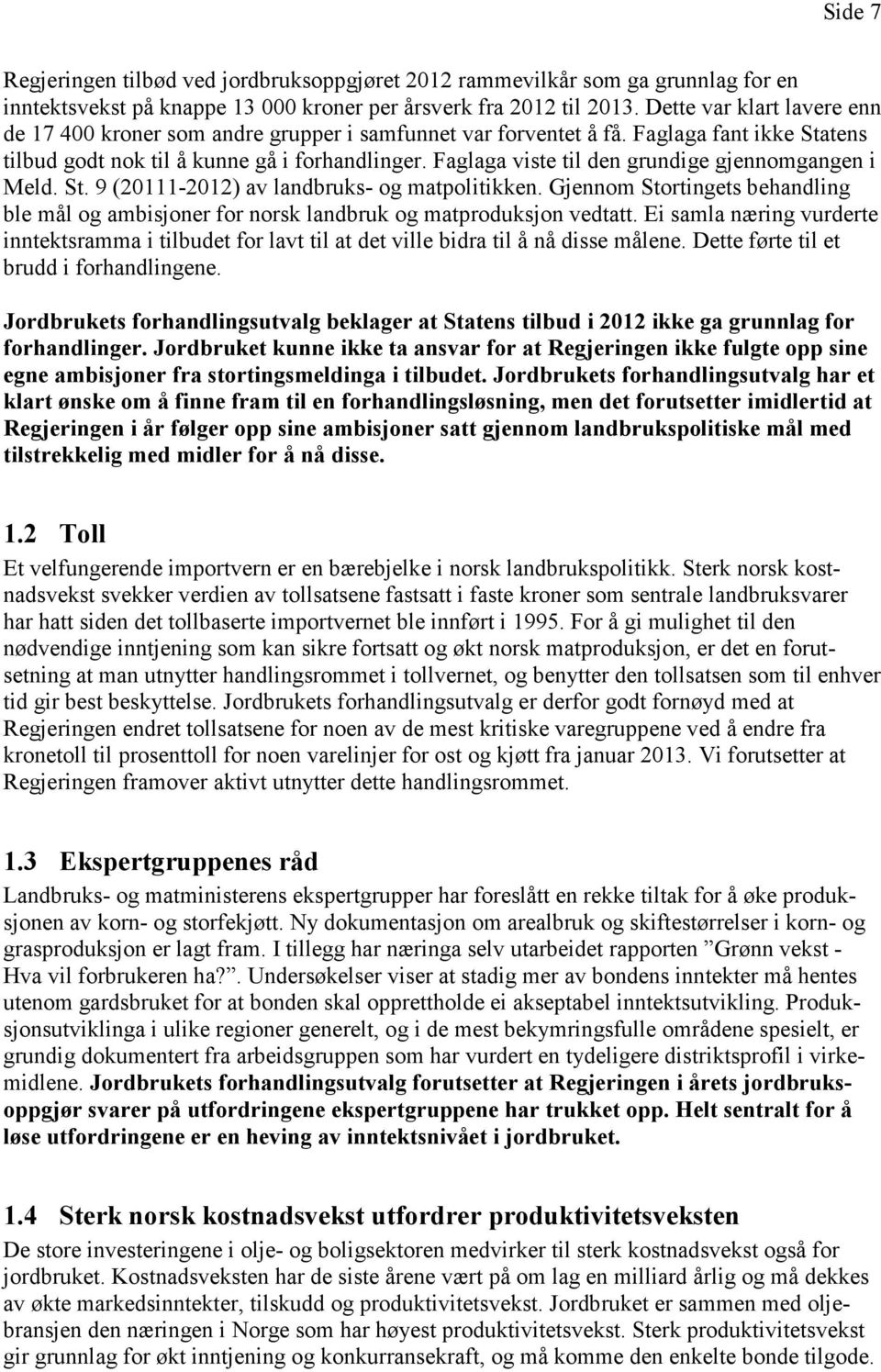 Faglaga viste til den grundige gjennomgangen i Meld. St. 9 (20111-2012) av landbruks- og matpolitikken.