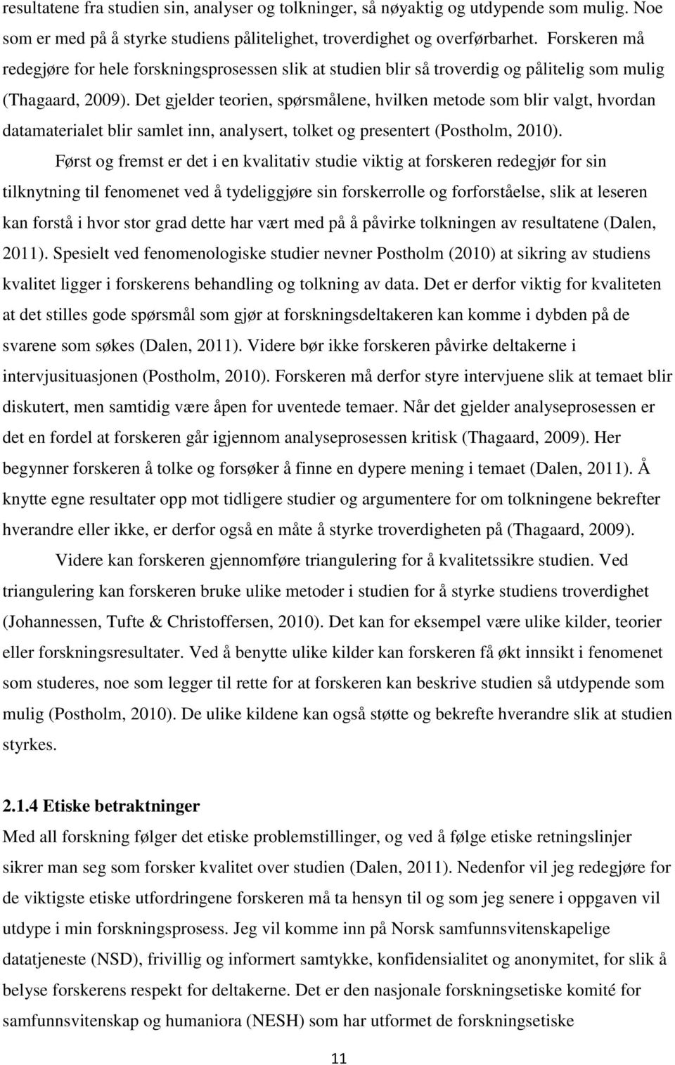 Det gjelder teorien, spørsmålene, hvilken metode som blir valgt, hvordan datamaterialet blir samlet inn, analysert, tolket og presentert (Postholm, 2010).