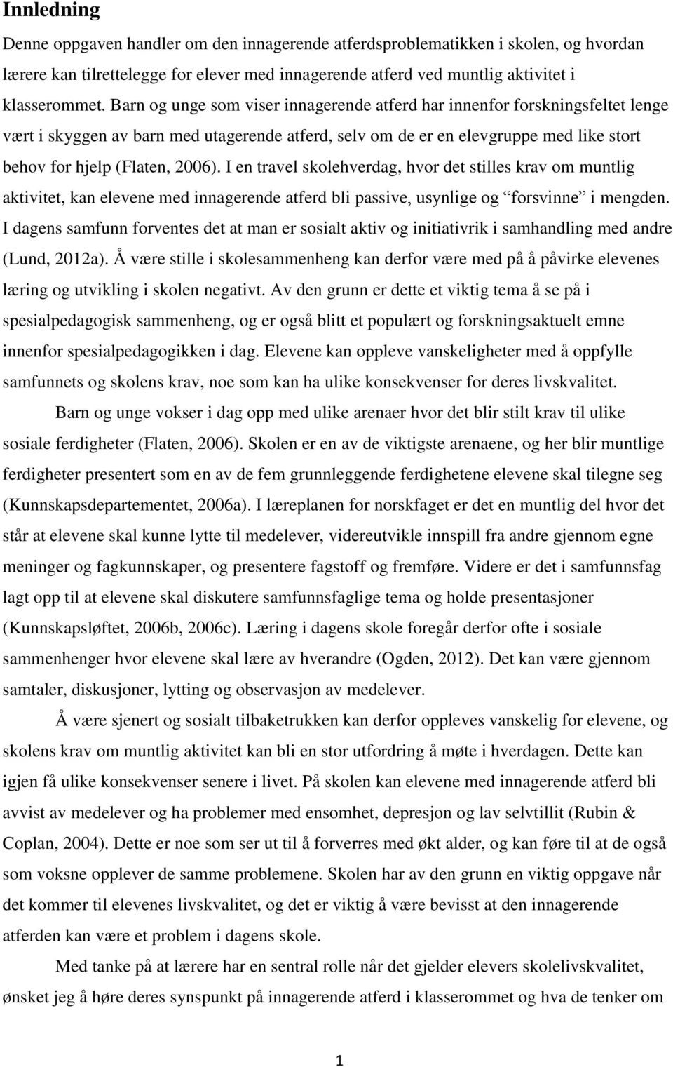 I en travel skolehverdag, hvor det stilles krav om muntlig aktivitet, kan elevene med innagerende atferd bli passive, usynlige og forsvinne i mengden.