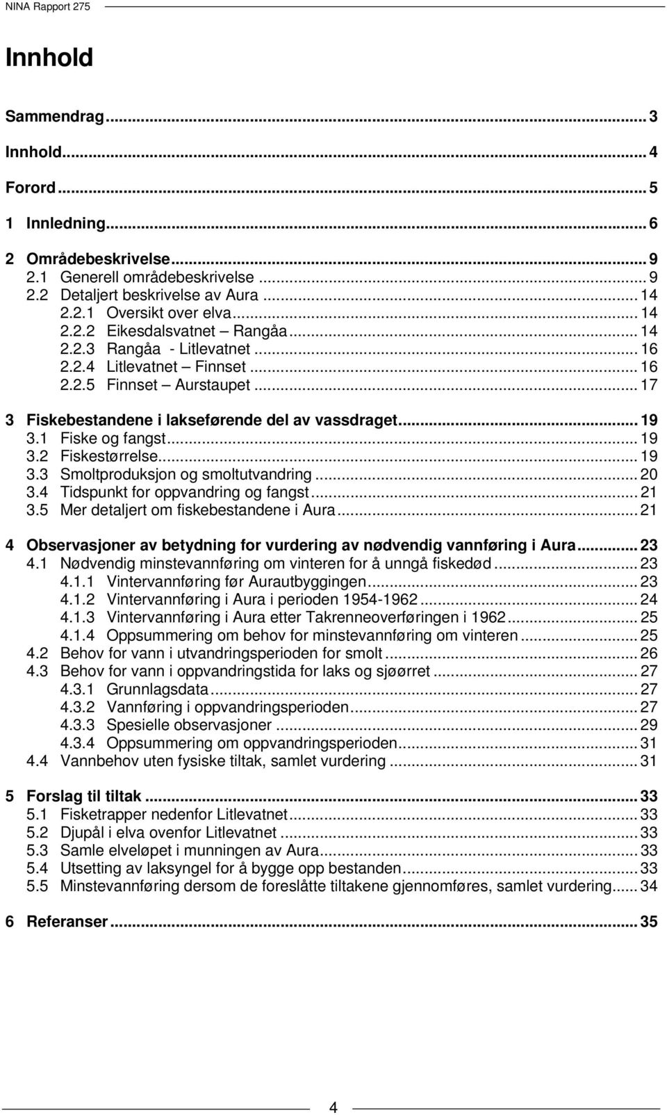 .. 19 3.3 Smoltproduksjon og smoltutvandring... 20 3.4 Tidspunkt for oppvandring og fangst... 21 3.5 Mer detaljert om fiskebestandene i Aura.