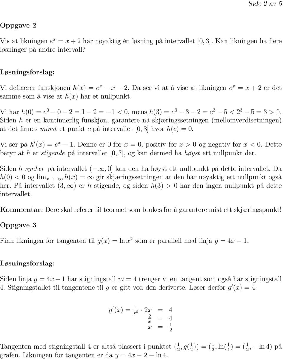 Siden h er en kontinuerlig funskjon, garantere nå skjæringssetningen (mellomverdisetningen) at det finnes minst et punkt c på intervallet [0, 3] hvor h(c) = 0. Vi ser på h (x) = e x 1.