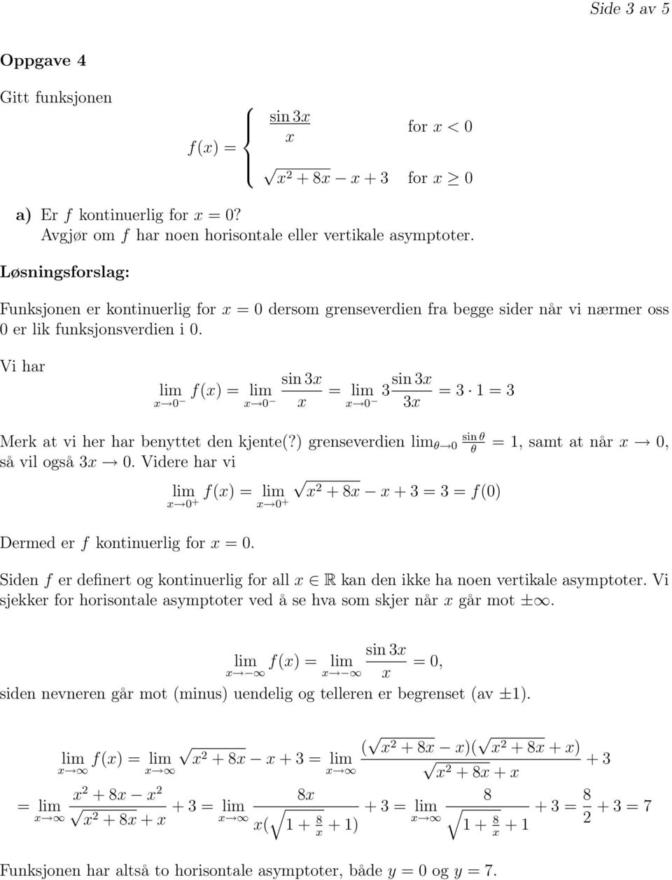 Vi har sin 3x lim f(x) = lim x 0 x 0 x 3x = lim 3sin x 0 3x = 3 1 = 3 Merk at vi her har benyttet den kjente(?) grenseverdien lim θ 0 sin θ θ = 1, samt at når x 0, så vil også 3x 0.