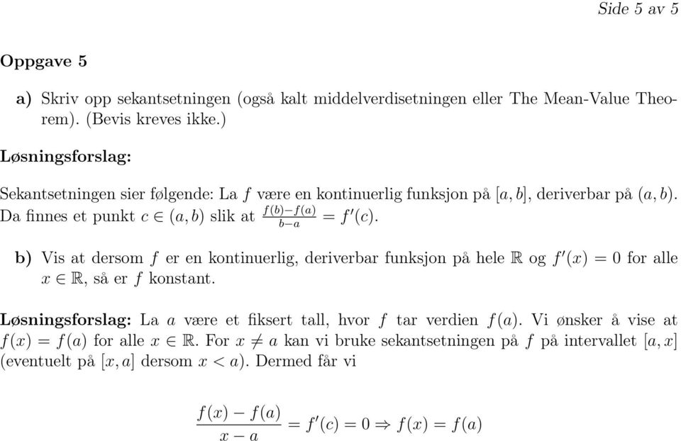 b a b) Vis at dersom f er en kontinuerlig, deriverbar funksjon på hele R og f (x) = 0 for alle x R, så er f konstant.