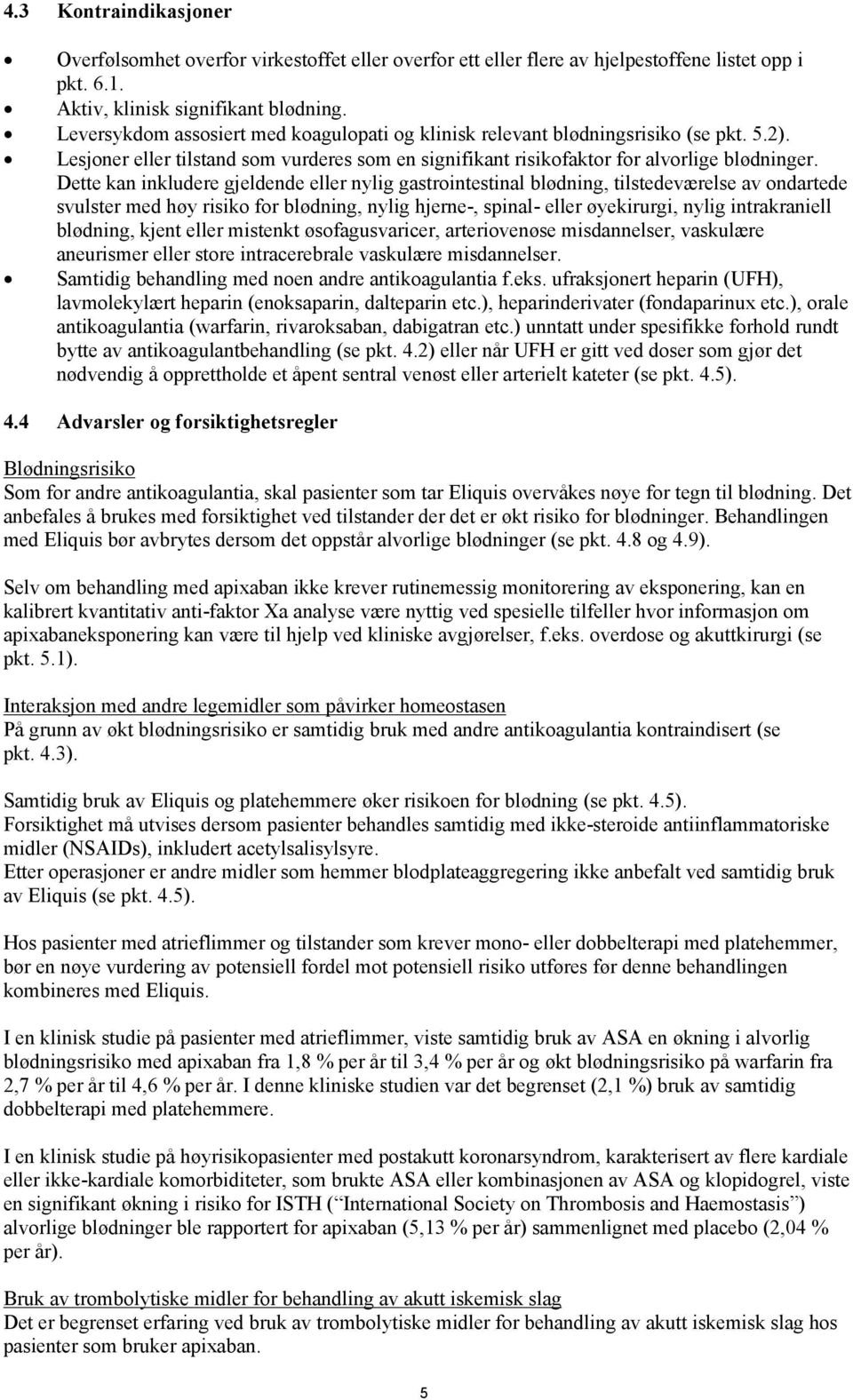 Dette kan inkludere gjeldende eller nylig gastrointestinal blødning, tilstedeværelse av ondartede svulster med høy risiko for blødning, nylig hjerne-, spinal- eller øyekirurgi, nylig intrakraniell