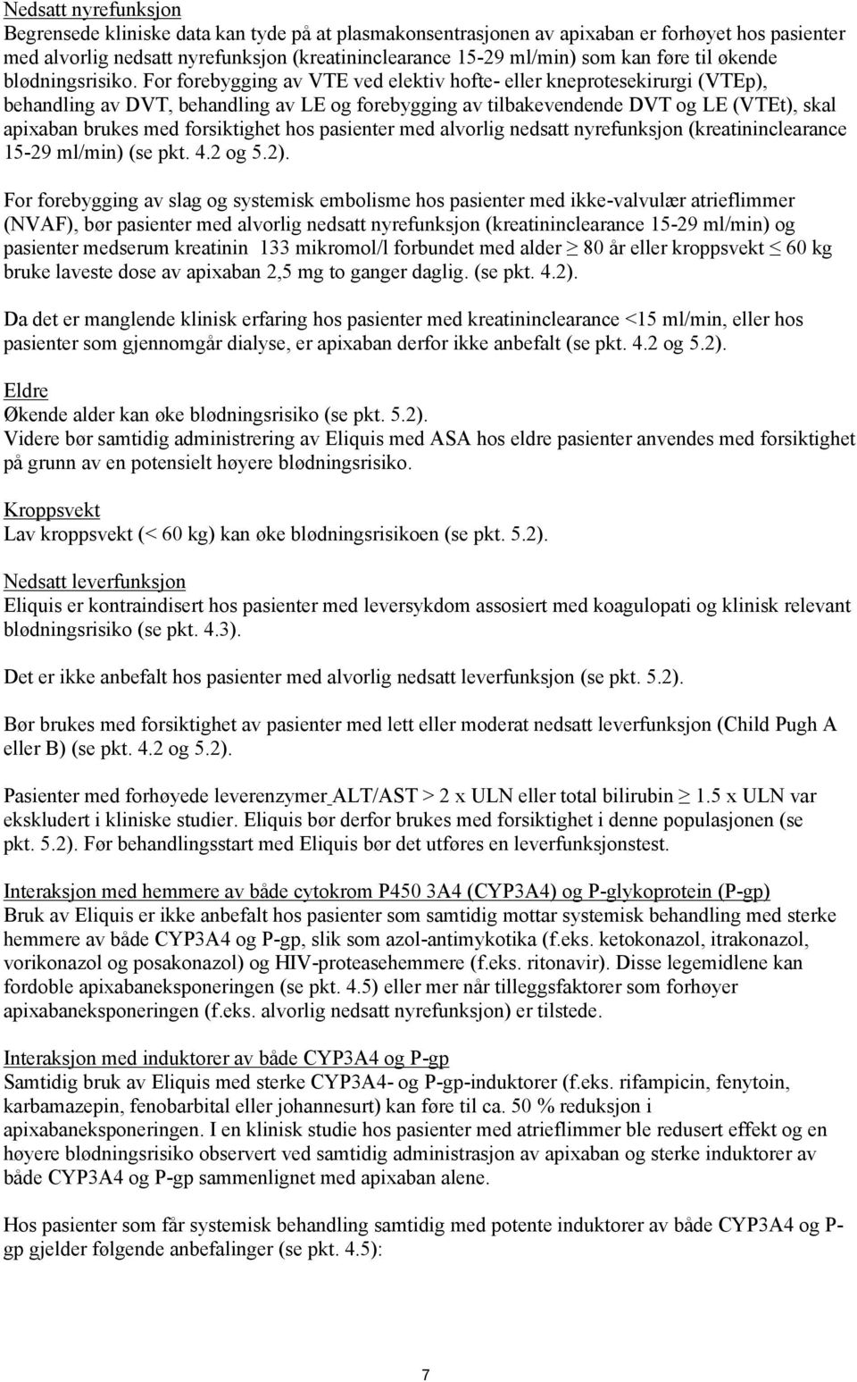 For forebygging av VTE ved elektiv hofte- eller kneprotesekirurgi (VTEp), behandling av DVT, behandling av LE og forebygging av tilbakevendende DVT og LE (VTEt), skal apixaban brukes med forsiktighet