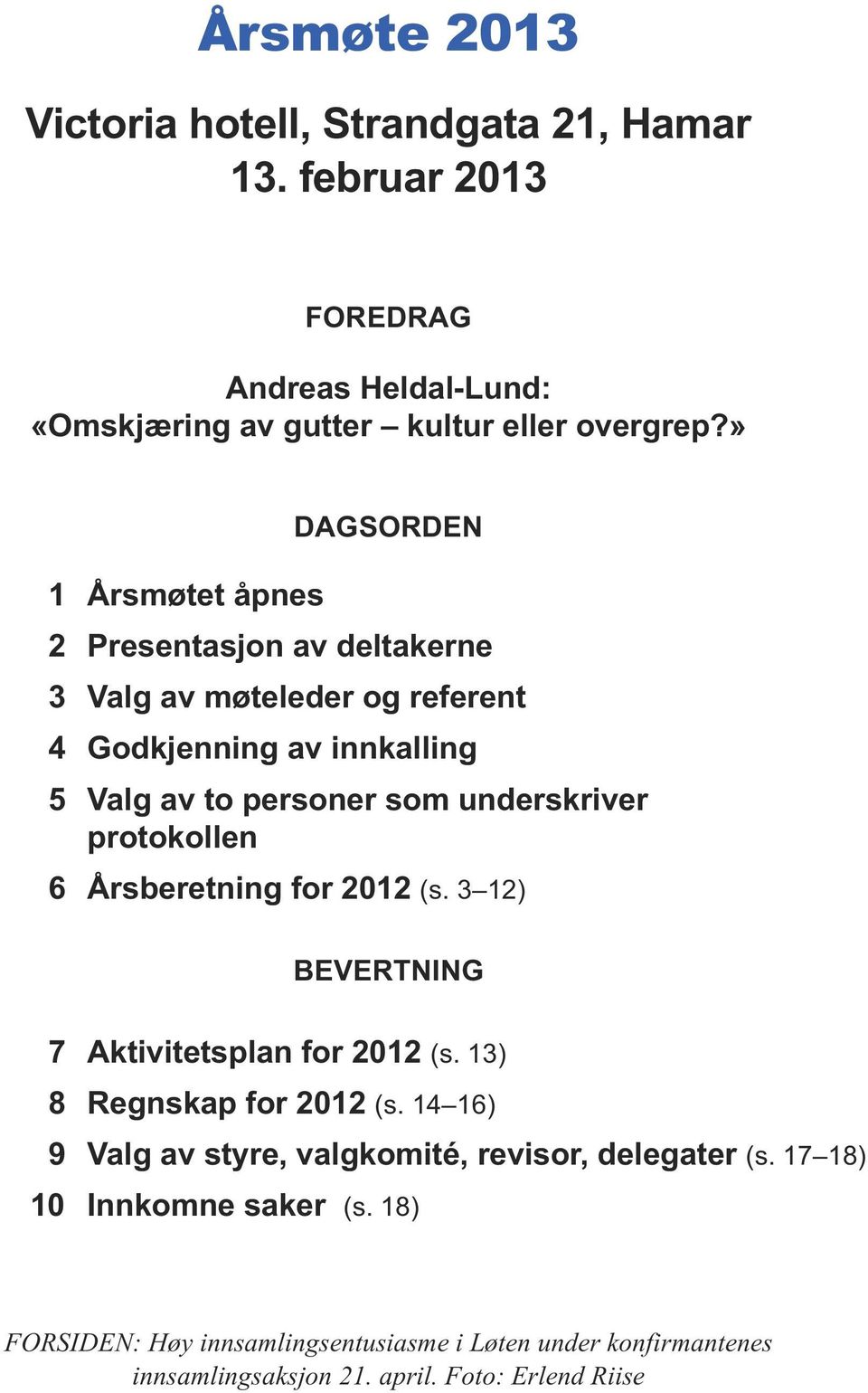 underskriver protokollen 6 Årsberetning for 2012 (s. 3 12) BEVERtNiNG 7 Aktivitetsplan for 2012 (s. 13) 8 Regnskap for 2012 (s.