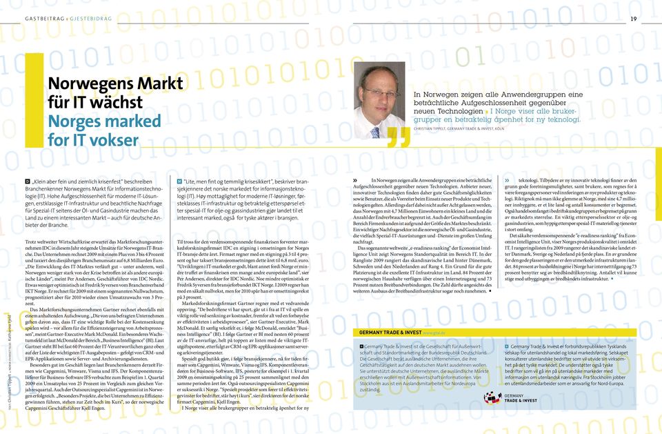 Christian Tippelt, Germany Trade & Invest, Köln Text: Christian Tippelt Norsk oversettelse: Katharina Fjeld Klein aber fein und ziemlich krisenfest beschreiben Branchenkenner Norwegens Markt für