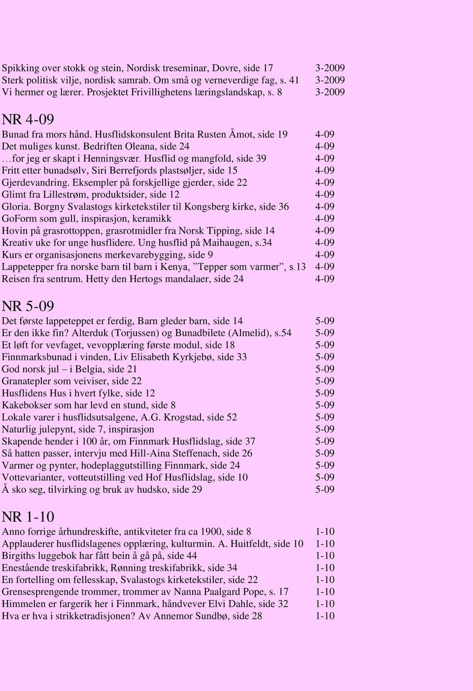 Bedriften Oleana, side 24 4-09 for jeg er skapt i Henningsvær. Husflid og mangfold, side 39 4-09 Fritt etter bunadsølv, Siri Berrefjords plastsøljer, side 15 4-09 Gjerdevandring.