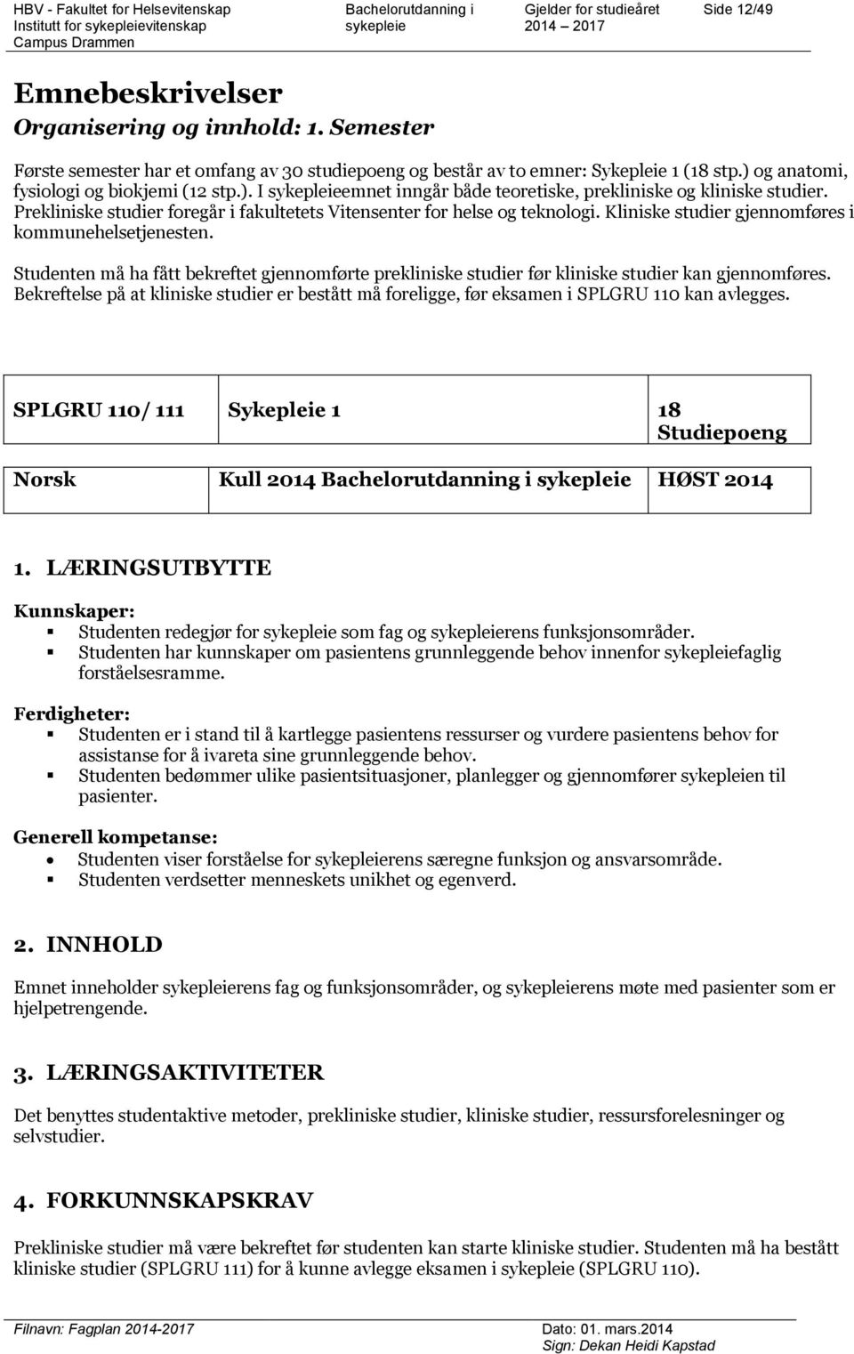 Studenten må ha fått bekreftet gjennomførte prekliniske studier før kliniske studier kan gjennomføres.