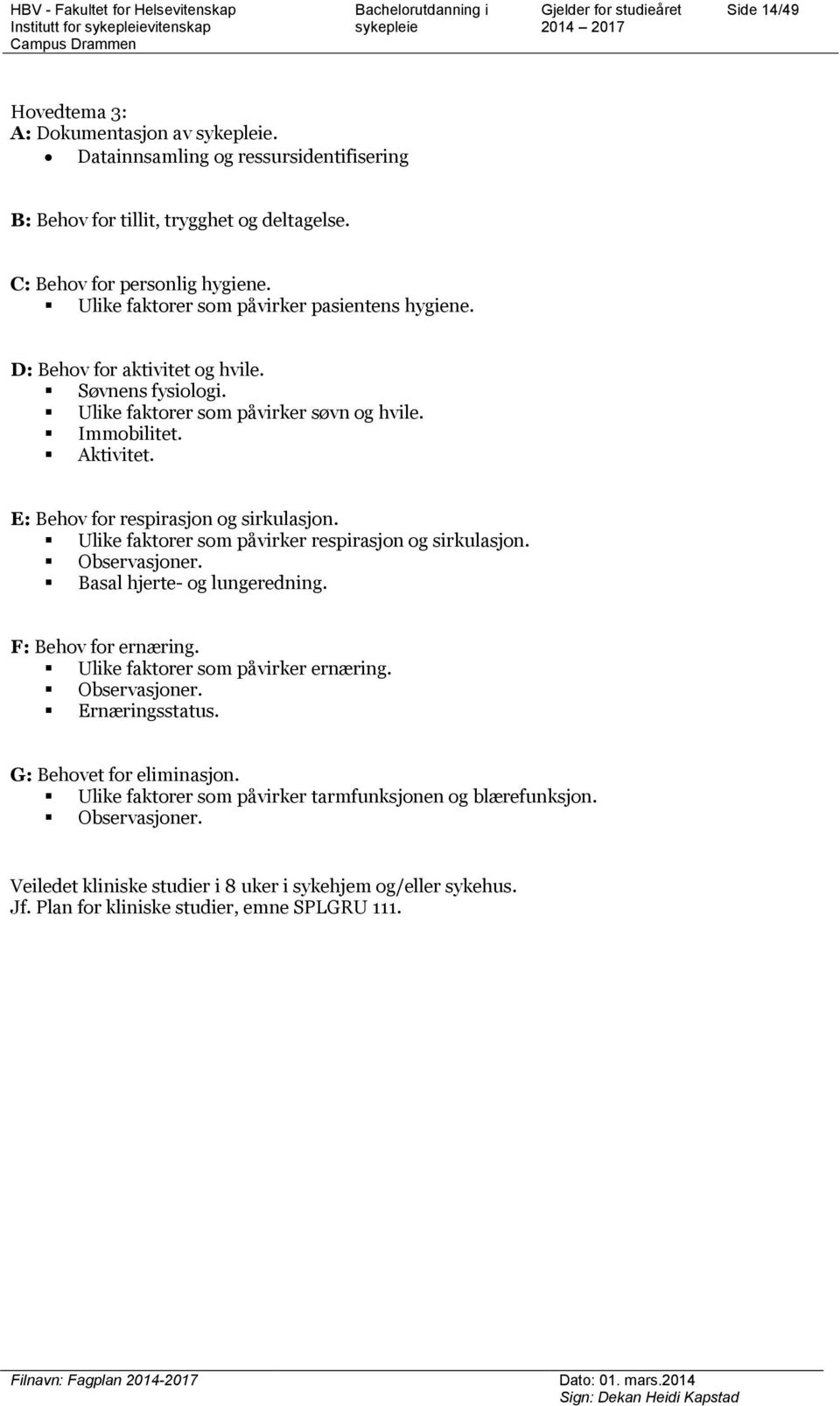 E: Behov for respirasjon og sirkulasjon. Ulike faktorer som påvirker respirasjon og sirkulasjon. Observasjoner. Basal hjerte- og lungeredning. F: Behov for ernæring.