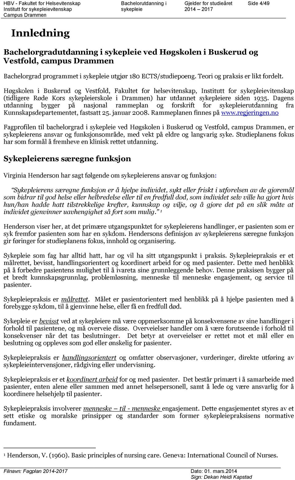 Dagens utdanning bygger på nasjonal rammeplan og forskrift for rutdanning fra Kunnskapsdepartementet, fastsatt 25. januar 2008. Rammeplanen finnes på www.regjeringen.