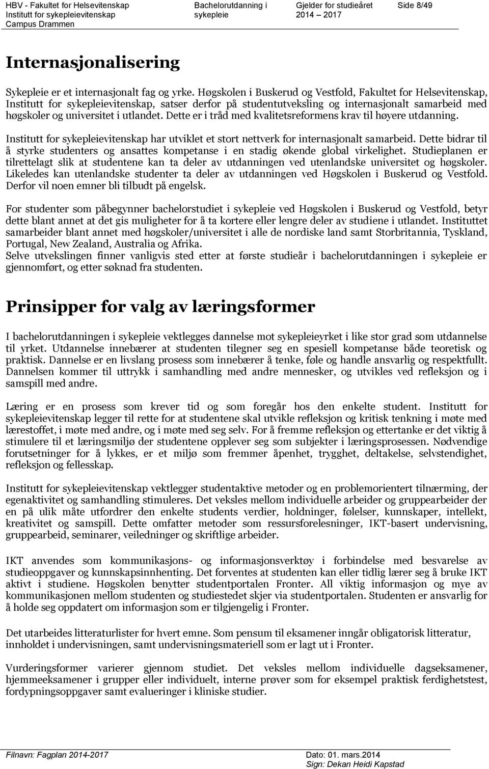 Dette er i tråd med kvalitetsreformens krav til høyere utdanning. har utviklet et stort nettverk for internasjonalt samarbeid.