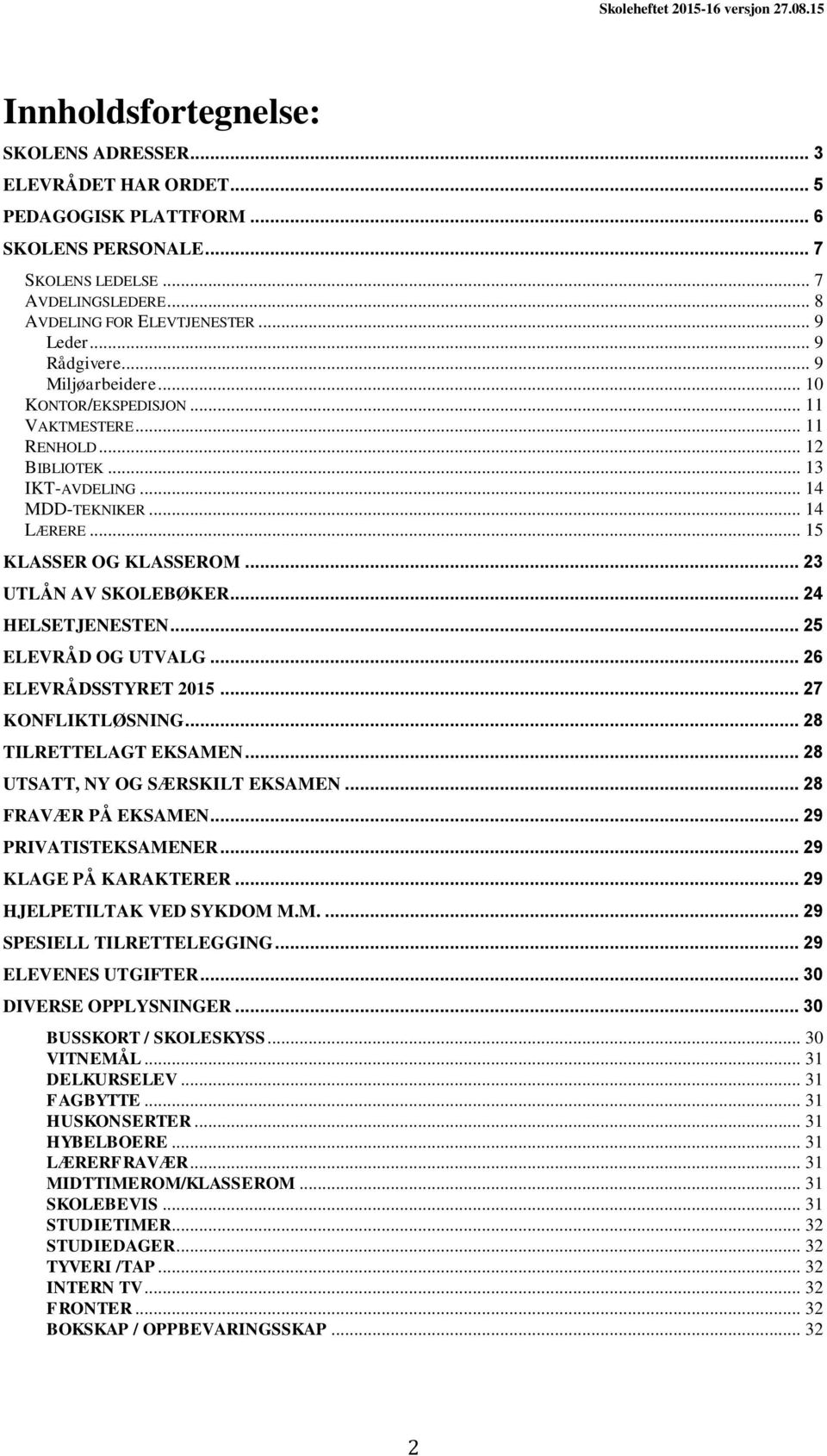 .. 23 UTLÅN AV SKOLEBØKER... 24 HELSETJENESTEN... 25 ELEVRÅD OG UTVALG... 26 ELEVRÅDSSTYRET 2015... 27 KONFLIKTLØSNING... 28 TILRETTELAGT EKSAMEN... 28 UTSATT, NY OG SÆRSKILT EKSAMEN.