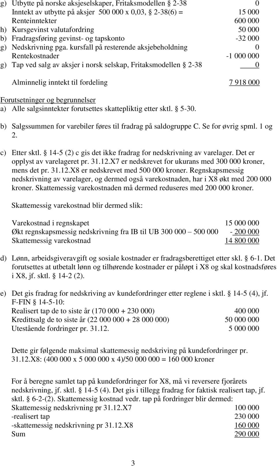 kursfall på resterende aksjebeholdning 0 Rentekostnader -1 000 000 g) Tap ved salg av aksjer i norsk selskap, Fritaksmodellen 2-38 0 Alminnelig inntekt til fordeling 7 918 000 Forutsetninger og