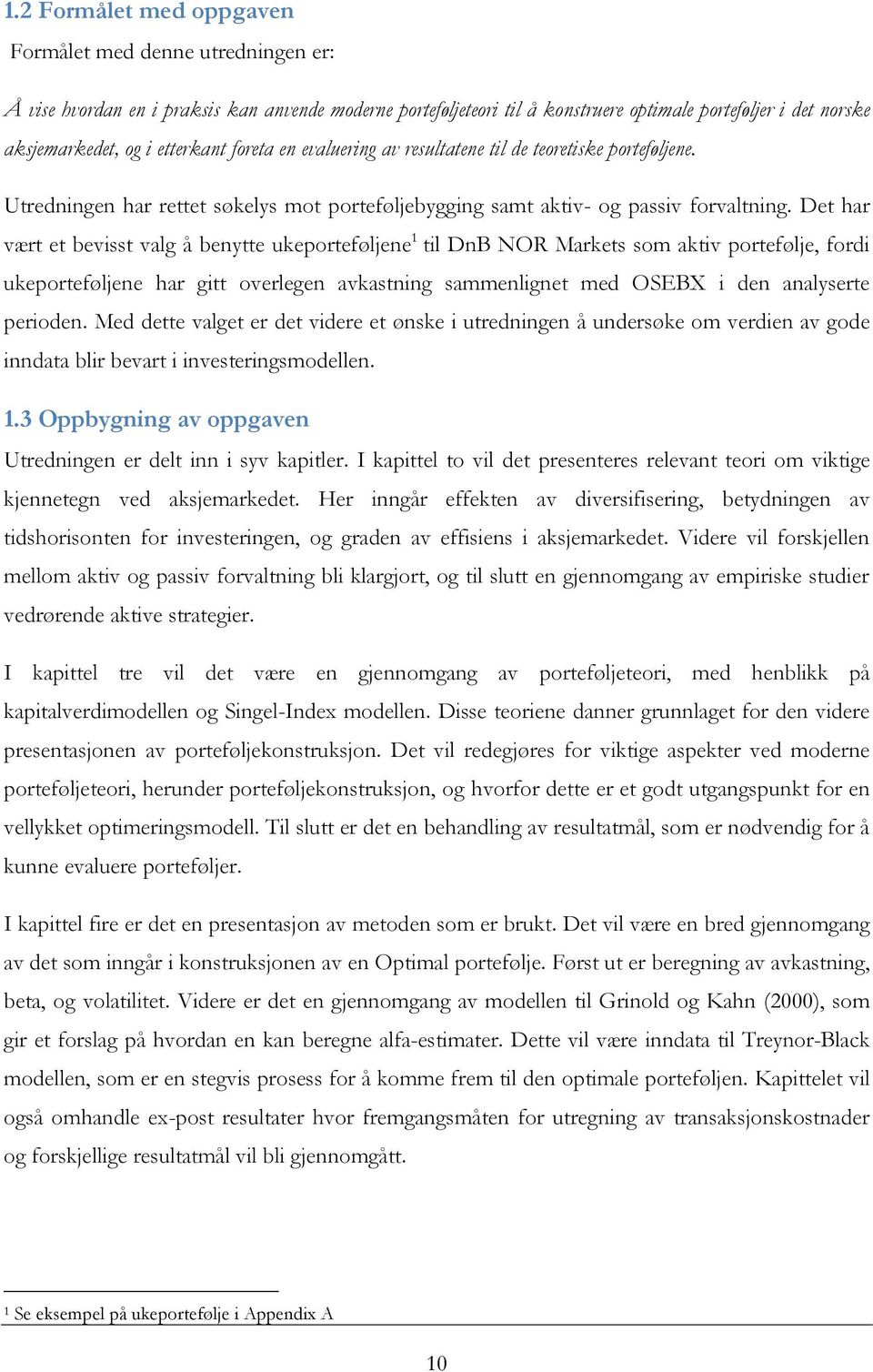 Det har vært et bevisst valg å benytte ukeporteføljene 1 til DnB NOR Markets som aktiv portefølje, fordi ukeporteføljene har gitt overlegen avkastning sammenlignet med OSEBX i den analyserte perioden.