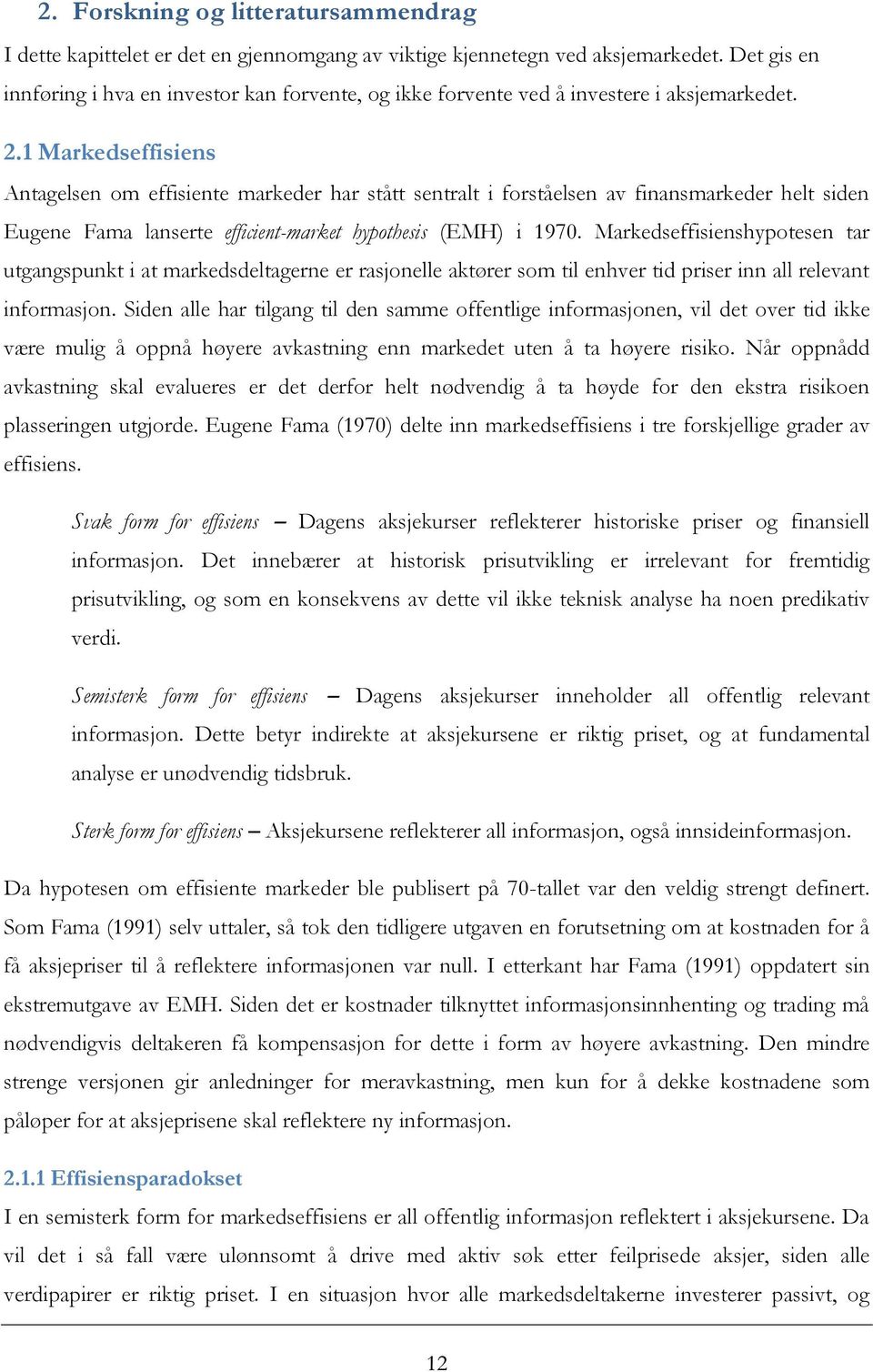 1 Markedseffisiens Antagelsen om effisiente markeder har stått sentralt i forståelsen av finansmarkeder helt siden Eugene Fama lanserte efficient-market hypothesis (EMH) i 1970.