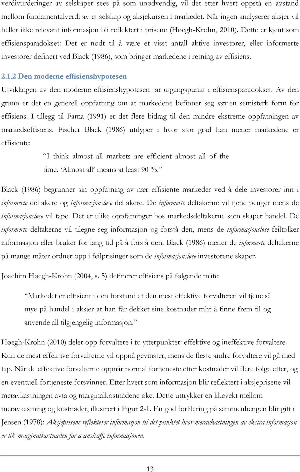 Dette er kjent som effisiensparadokset: Det er nødt til å være et visst antall aktive investorer, eller informerte investorer definert ved Black (1986), som bringer markedene i retning av effisiens.