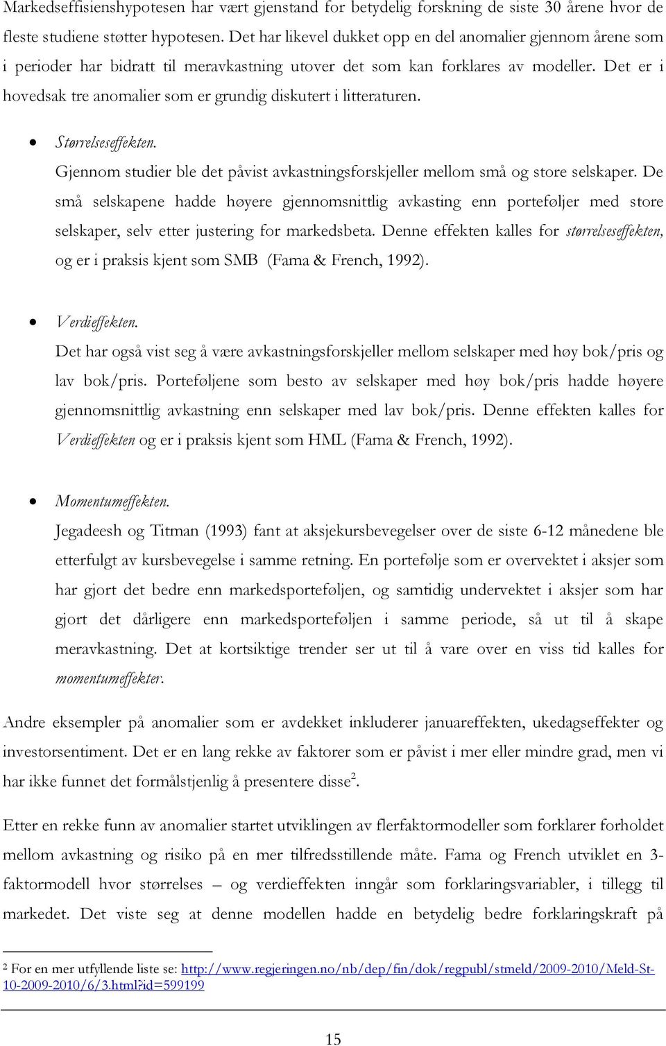 Det er i hovedsak tre anomalier som er grundig diskutert i litteraturen. Størrelseseffekten. Gjennom studier ble det påvist avkastningsforskjeller mellom små og store selskaper.