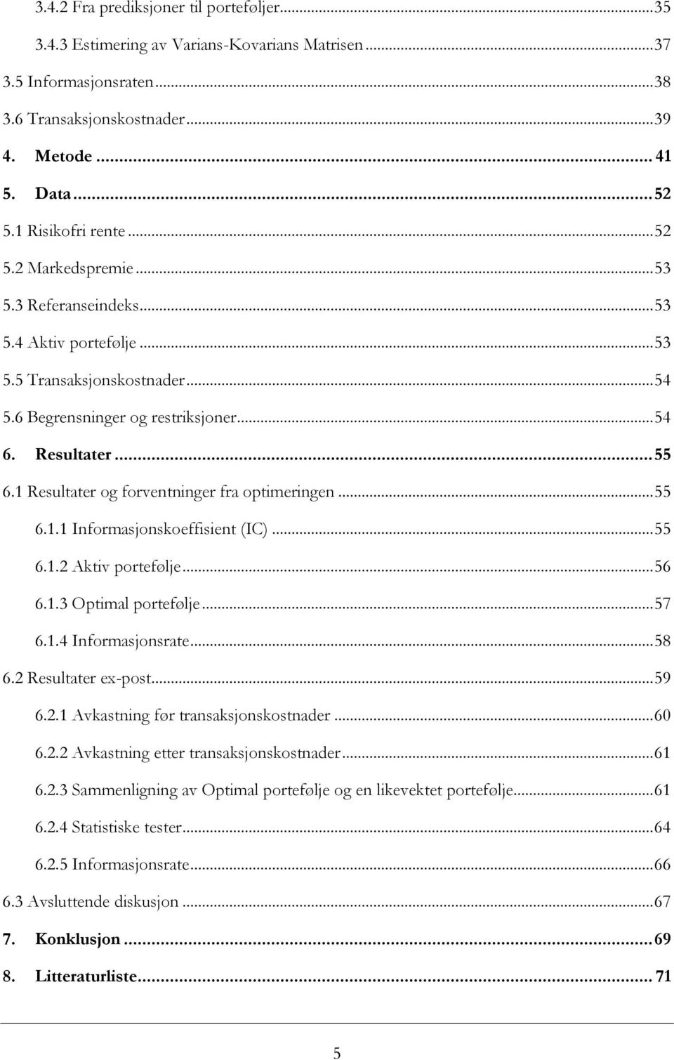 1 Resultater og forventninger fra optimeringen... 55 6.1.1 Informasjonskoeffisient (IC)... 55 6.1.2 Aktiv portefølje... 56 6.1.3 Optimal portefølje... 57 6.1.4 Informasjonsrate... 58 6.