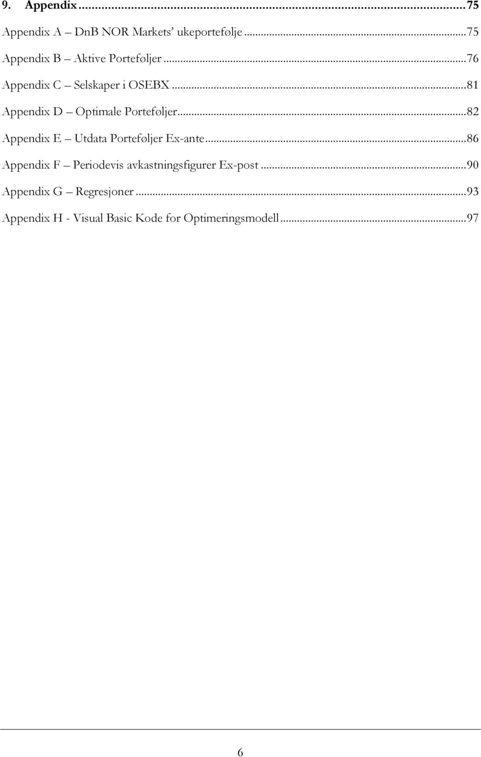 .. 81 Appendix D Optimale Porteføljer... 82 Appendix E Utdata Porteføljer Ex-ante.