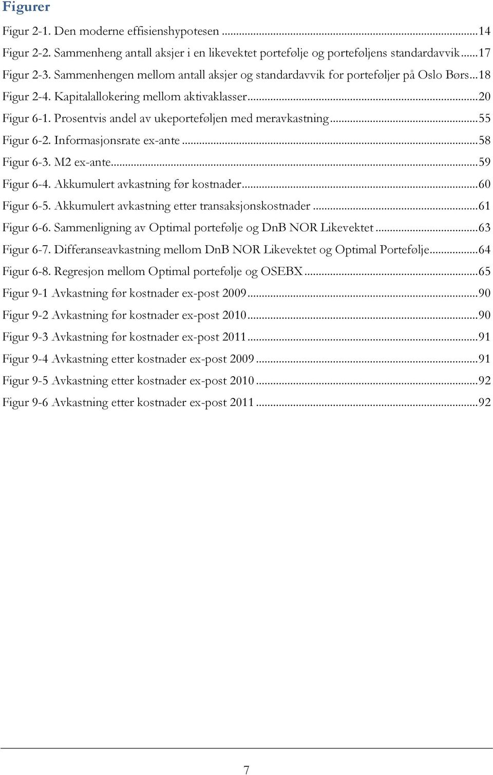 Prosentvis andel av ukeporteføljen med meravkastning... 55 Figur 6-2. Informasjonsrate ex-ante... 58 Figur 6-3. M2 ex-ante... 59 Figur 6-4. Akkumulert avkastning før kostnader... 60 Figur 6-5.