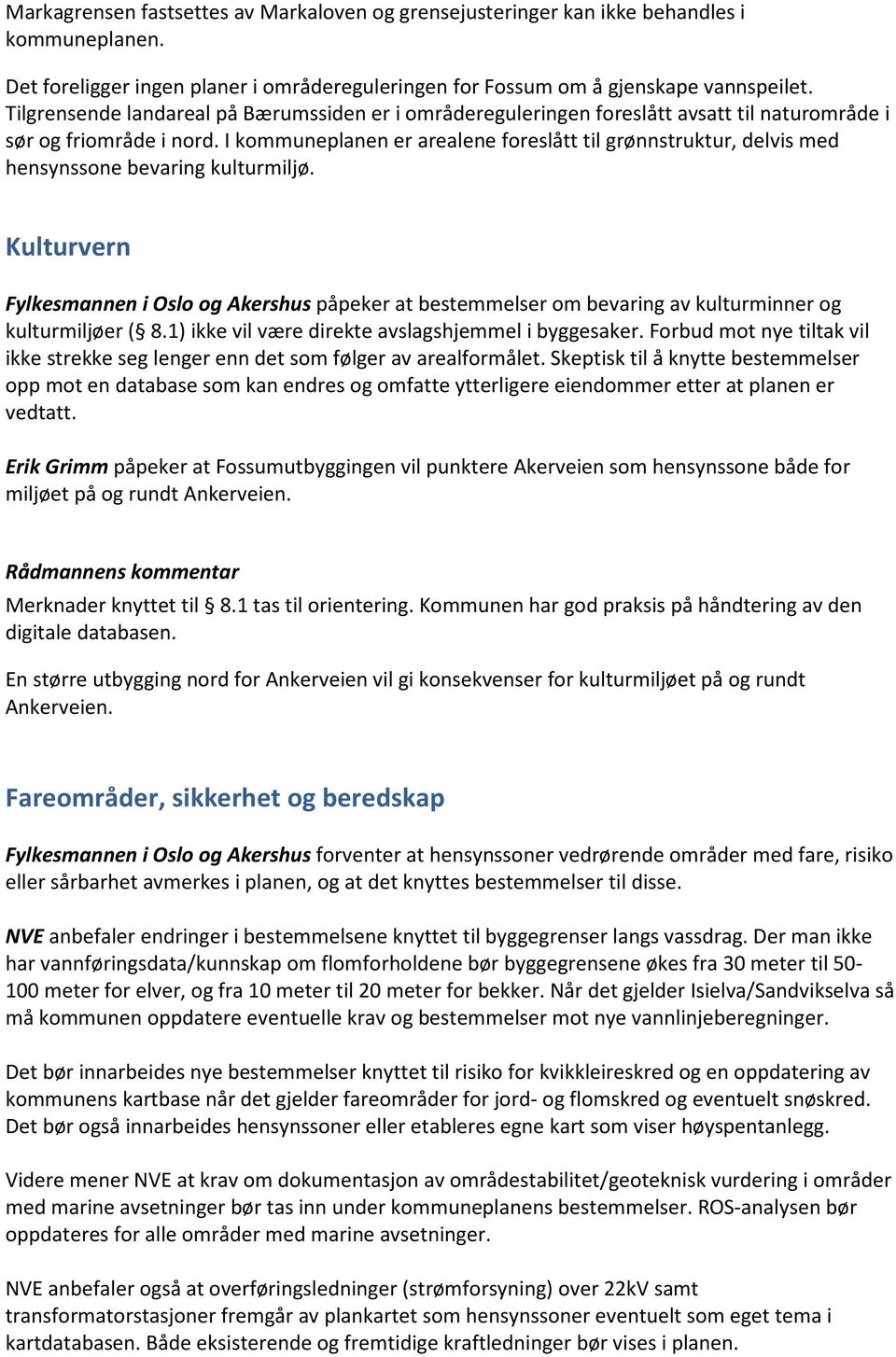 I kommuneplanen er arealene foreslått til grønnstruktur, delvis med hensynssone bevaring kulturmiljø.