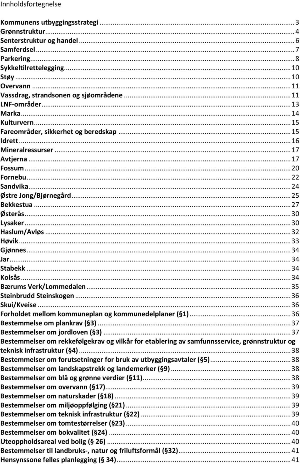 .. 20 Fornebu... 22 Sandvika... 24 Østre Jong/Bjørnegård... 25 Bekkestua... 27 Østerås... 30 Lysaker... 30 Haslum/Avløs... 32 Høvik... 33 Gjønnes... 34 Jar... 34 Stabekk... 34 Kolsås.