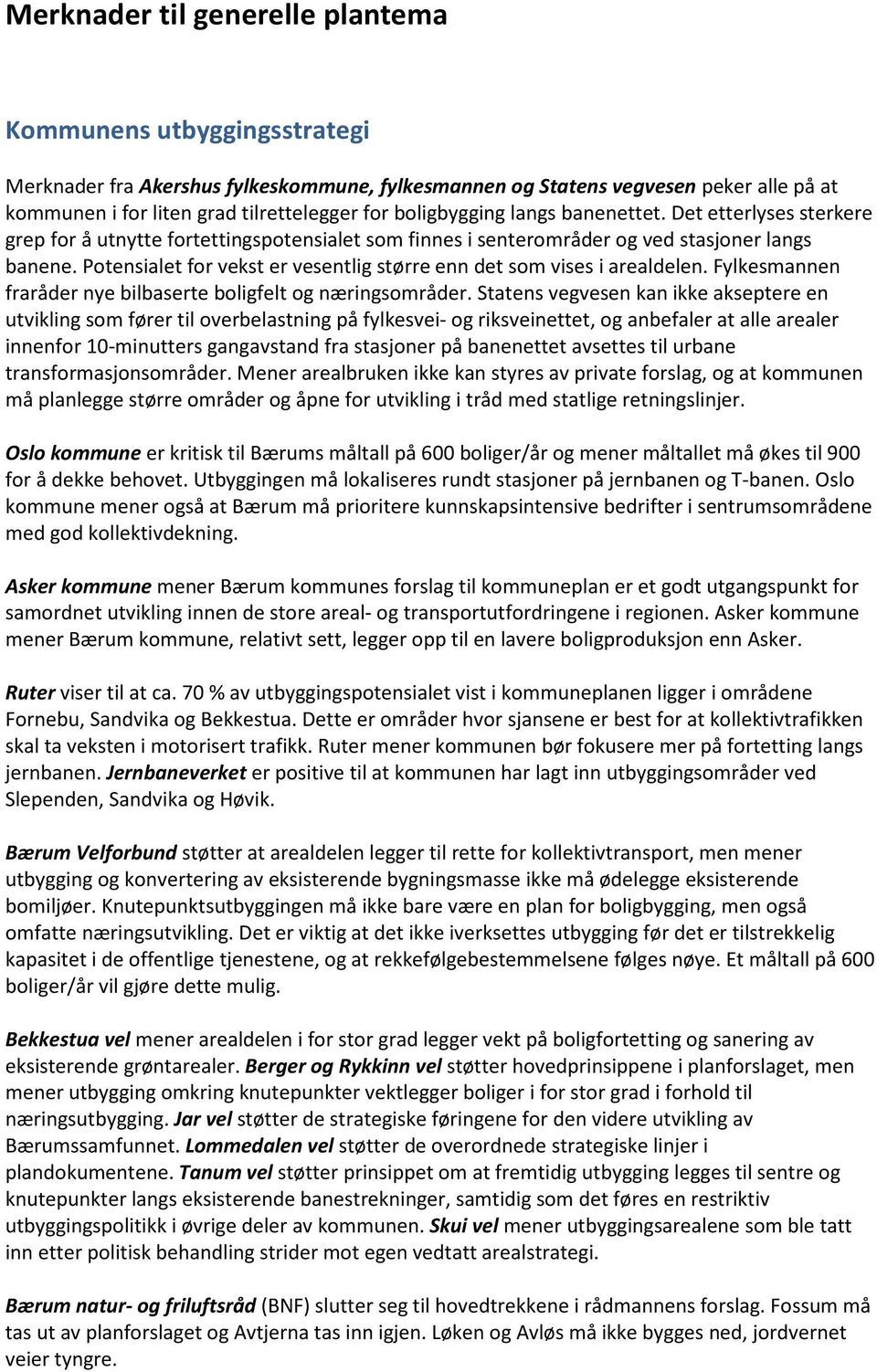 Potensialet for vekst er vesentlig større enn det som vises i arealdelen. Fylkesmannen fraråder nye bilbaserte boligfelt og næringsområder.