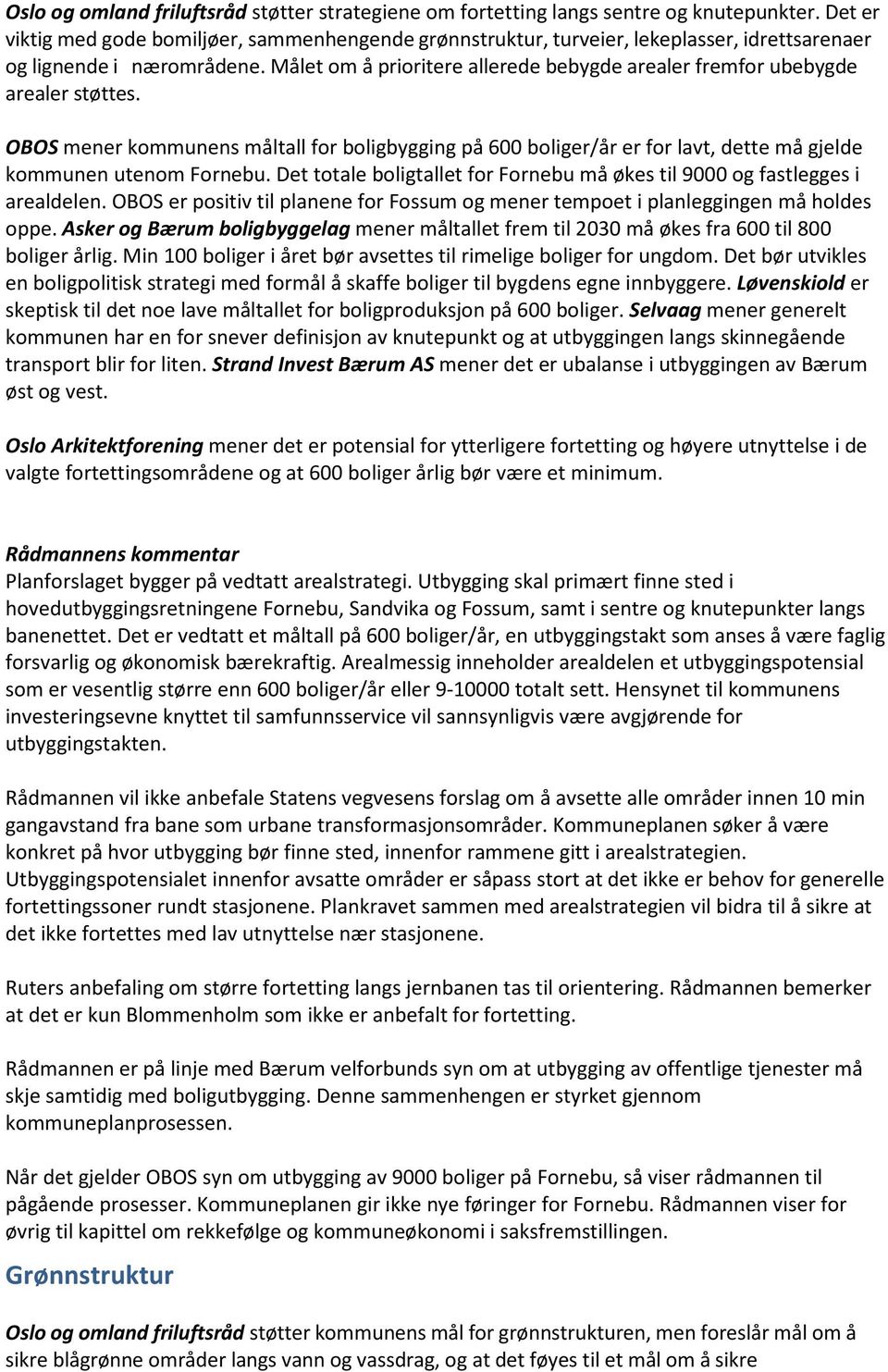 Målet om å prioritere allerede bebygde arealer fremfor ubebygde arealer støttes. OBOS mener kommunens måltall for boligbygging på 600 boliger/år er for lavt, dette må gjelde kommunen utenom Fornebu.